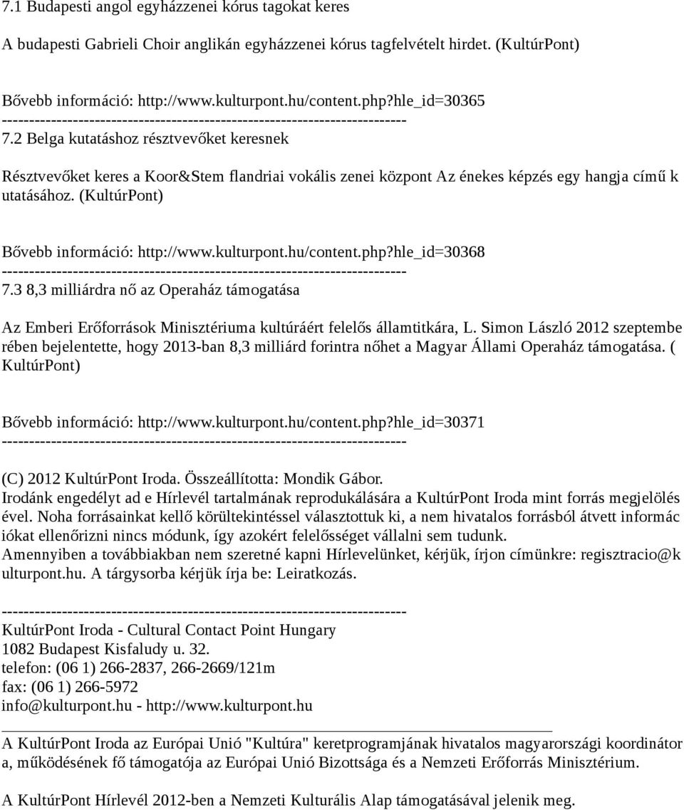 (KultúrPont) Bővebb információ: http://www.kulturpont.hu/content.php?hle_id30368 7.3 8,3 milliárdra nő az Operaház támogatása Az Emberi Erőforrások Minisztériuma kultúráért felelős államtitkára, L.