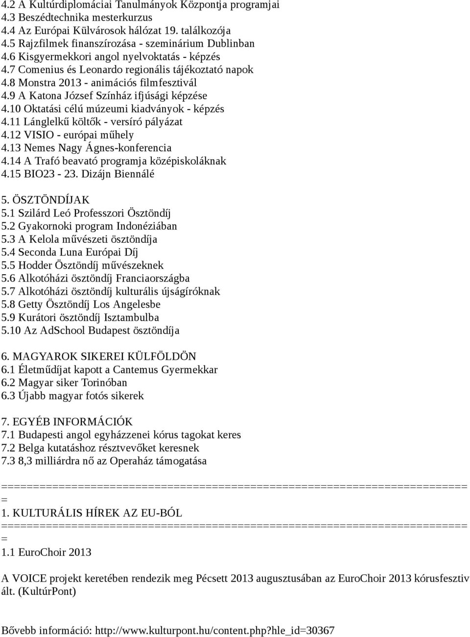 10 Oktatási célú múzeumi kiadványok - képzés 4.11 Lánglelkű költők - versíró pályázat 4.12 VISIO - európai műhely 4.13 Nemes Nagy Ágnes-konferencia 4.14 A Trafó beavató programja középiskoláknak 4.