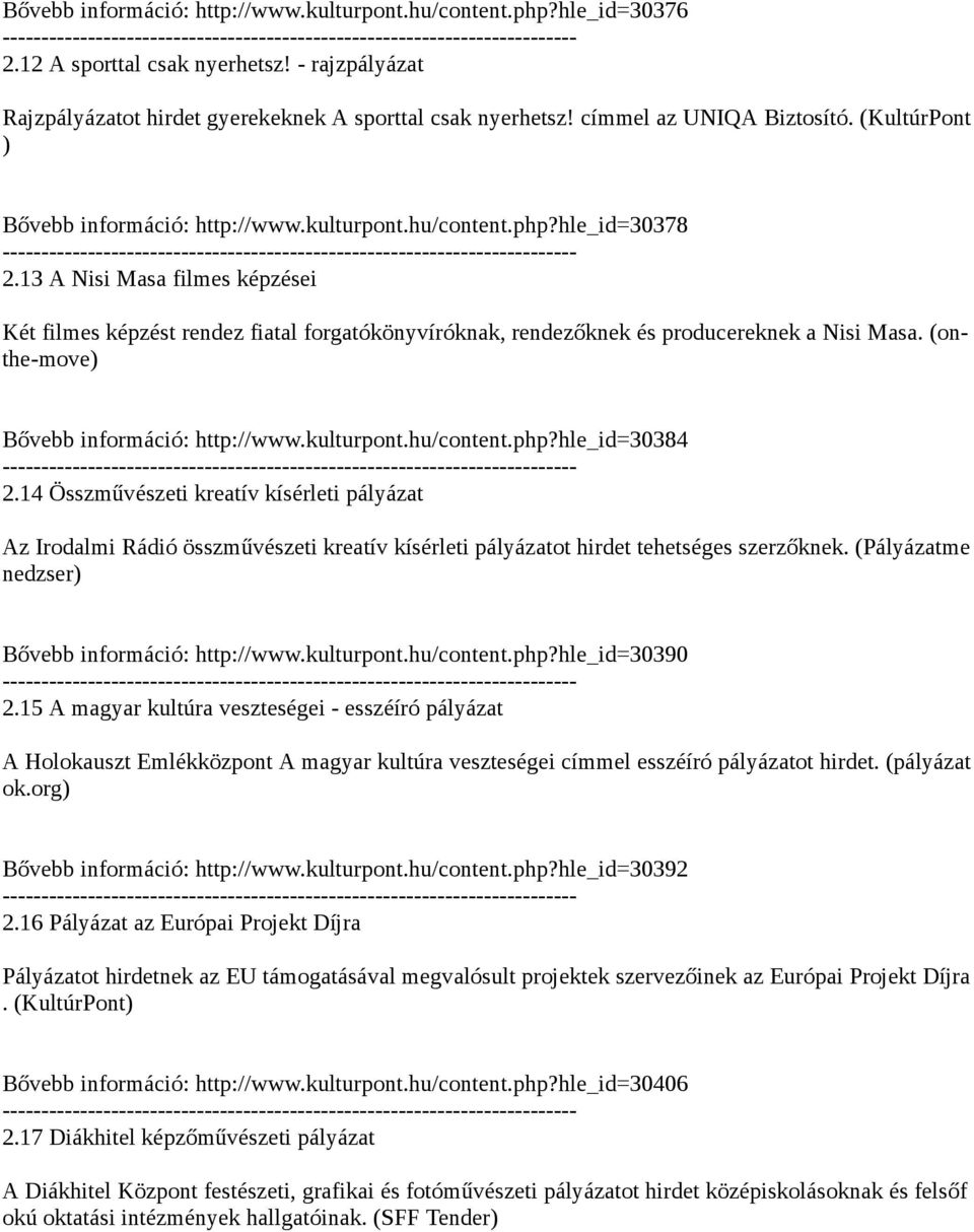 13 A Nisi Masa filmes képzései Két filmes képzést rendez fiatal forgatókönyvíróknak, rendezőknek és producereknek a Nisi Masa. (onthe-move) Bővebb információ: http://www.kulturpont.hu/content.php?