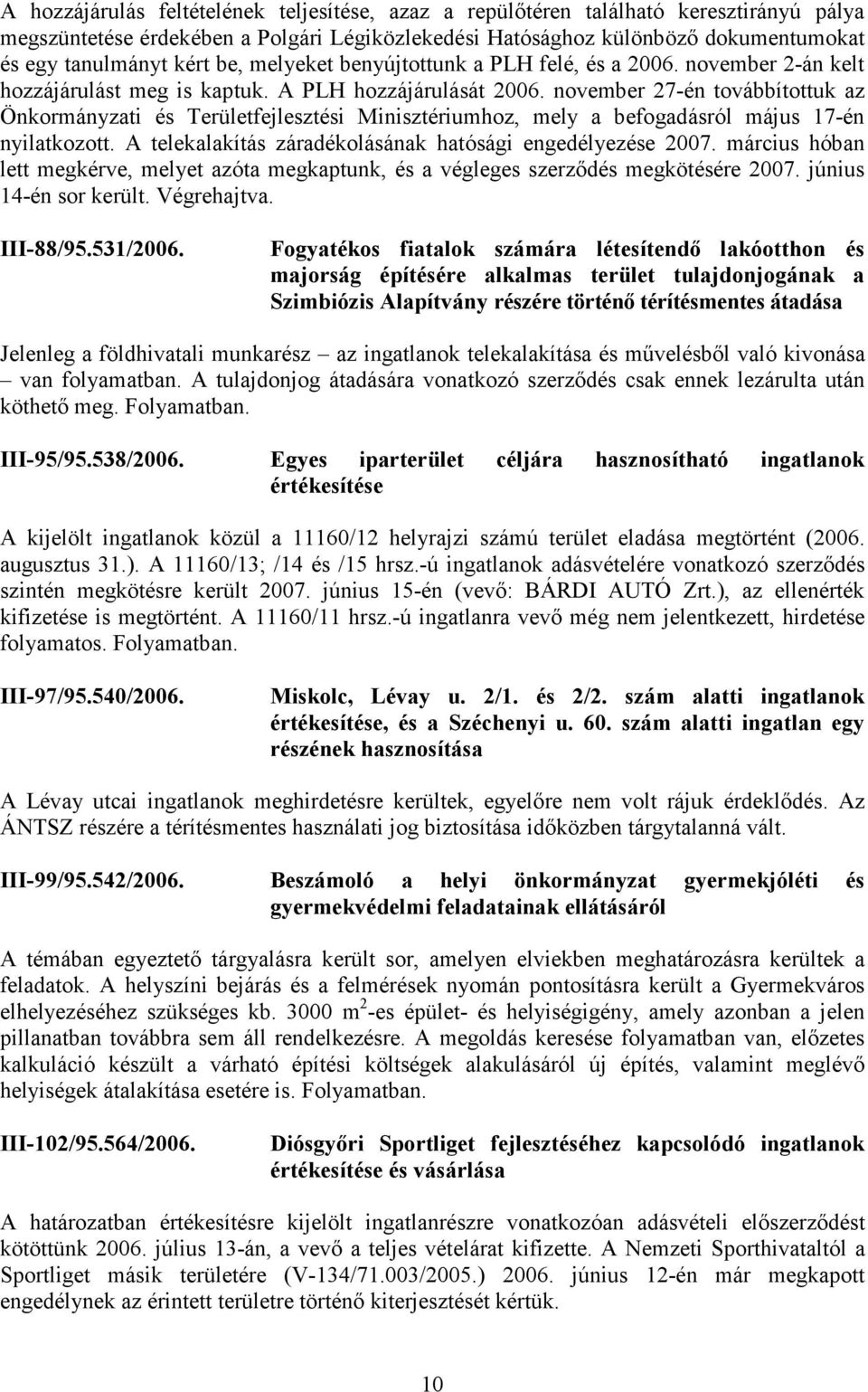 november 27-én továbbítottuk az Önkormányzati és Területfejlesztési Minisztériumhoz, mely a befogadásról május 17-én nyilatkozott. A telekalakítás záradékolásának hatósági engedélyezése 2007.