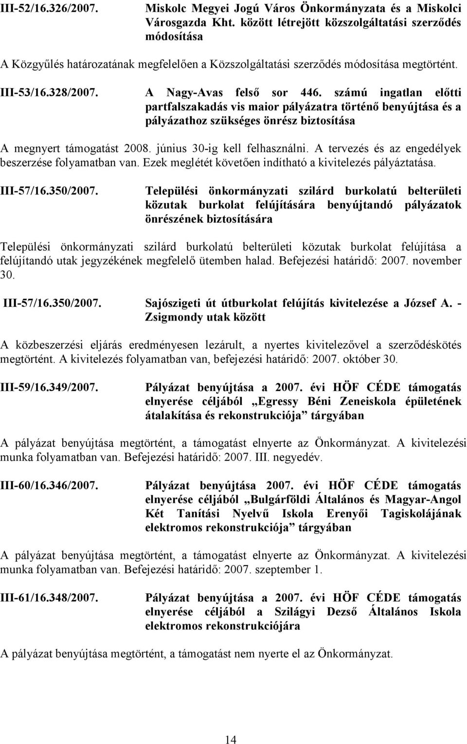 számú ingatlan előtti partfalszakadás vis maior pályázatra történő benyújtása és a pályázathoz szükséges önrész biztosítása A megnyert támogatást 2008. június 30-ig kell felhasználni.