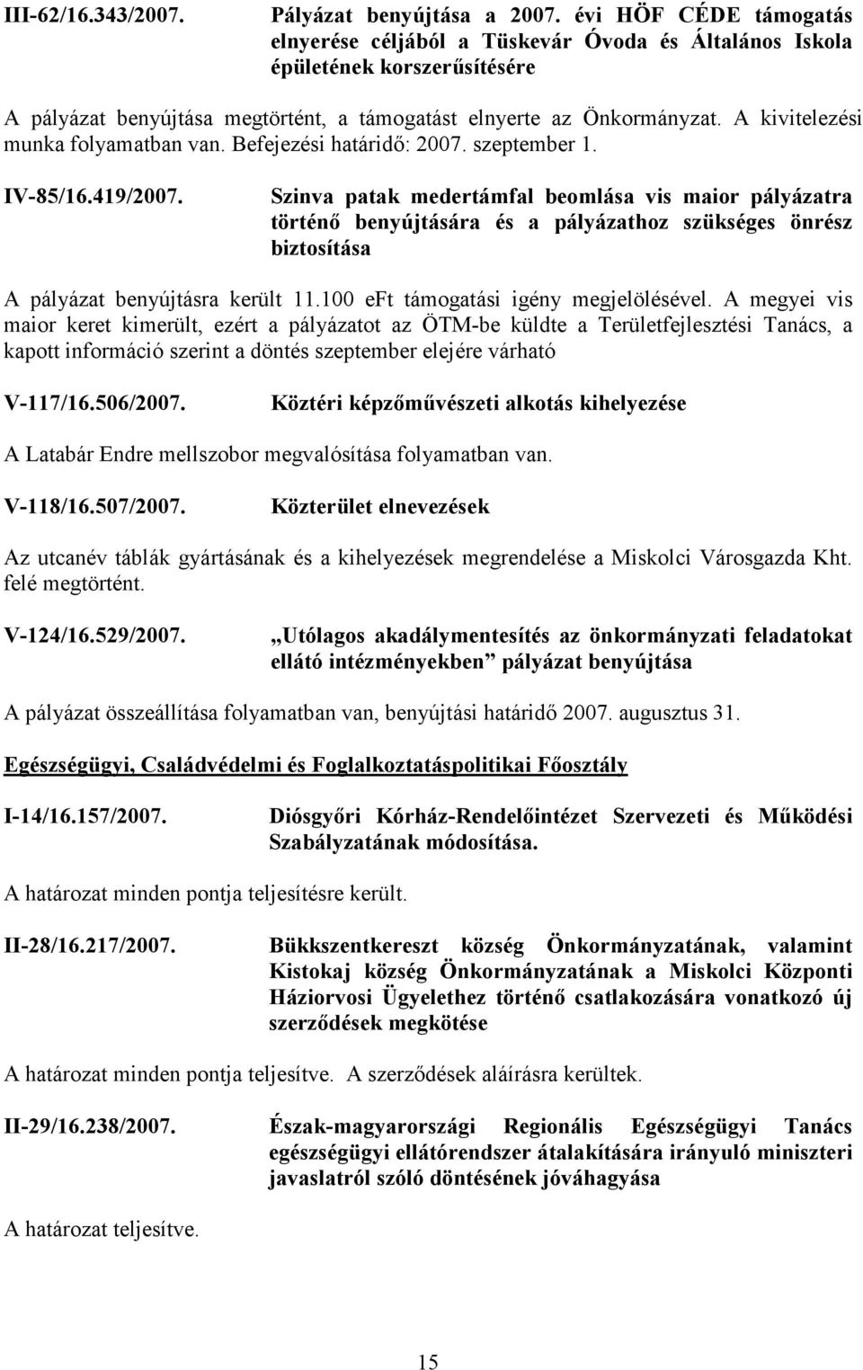 A kivitelezési munka folyamatban van. Befejezési határidő: 2007. szeptember 1. IV-85/16.419/2007.