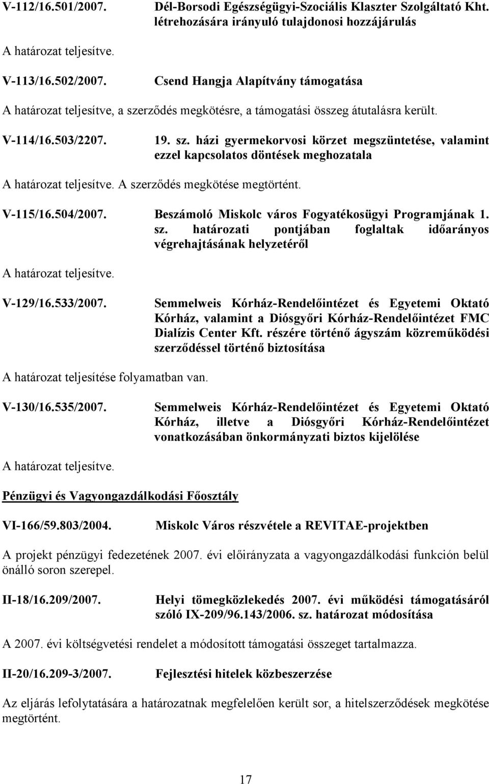 V-115/16.504/2007. Beszámoló Miskolc város Fogyatékosügyi Programjának 1. sz. határozati pontjában foglaltak időarányos végrehajtásának helyzetéről V-129/16.533/2007.