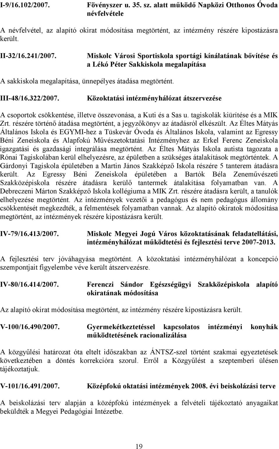 Közoktatási intézményhálózat átszervezése A csoportok csökkentése, illetve összevonása, a Kuti és a Sas u. tagiskolák kiürítése és a MIK Zrt.