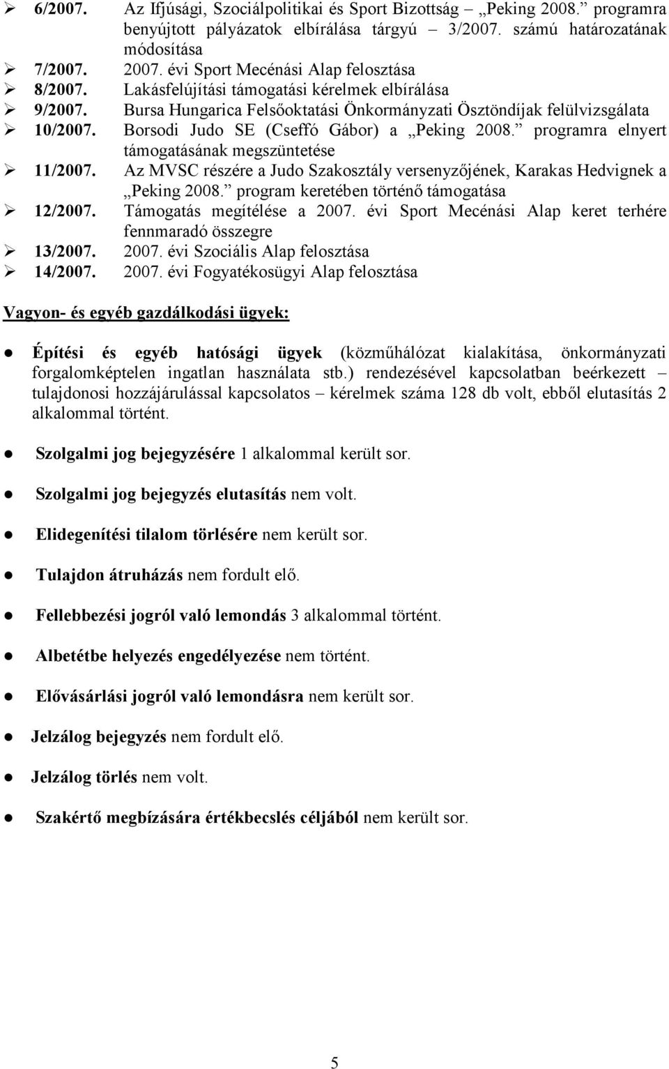 évi Sport Mecénási Alap felosztása Lakásfelújítási támogatási kérelmek elbírálása Bursa Hungarica Felsőoktatási Önkormányzati Ösztöndíjak felülvizsgálata Borsodi Judo SE (Cseffó Gábor) a Peking 2008.