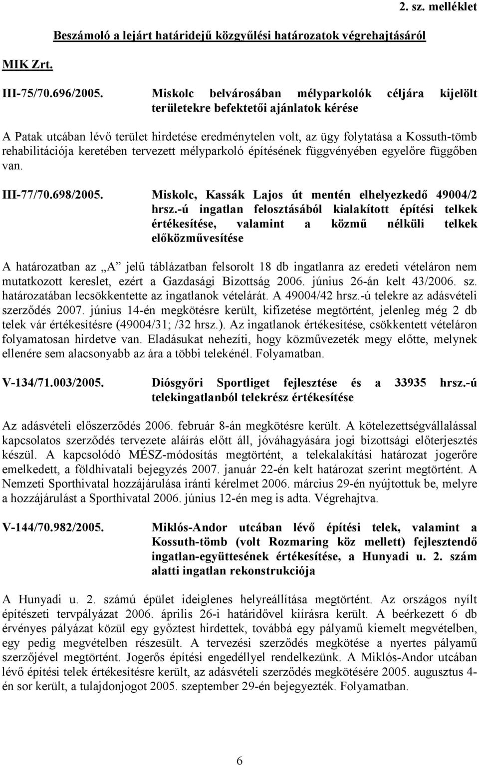 keretében tervezett mélyparkoló építésének függvényében egyelőre függőben van. III-77/70.698/2005. Miskolc, Kassák Lajos út mentén elhelyezkedő 49004/2 hrsz.