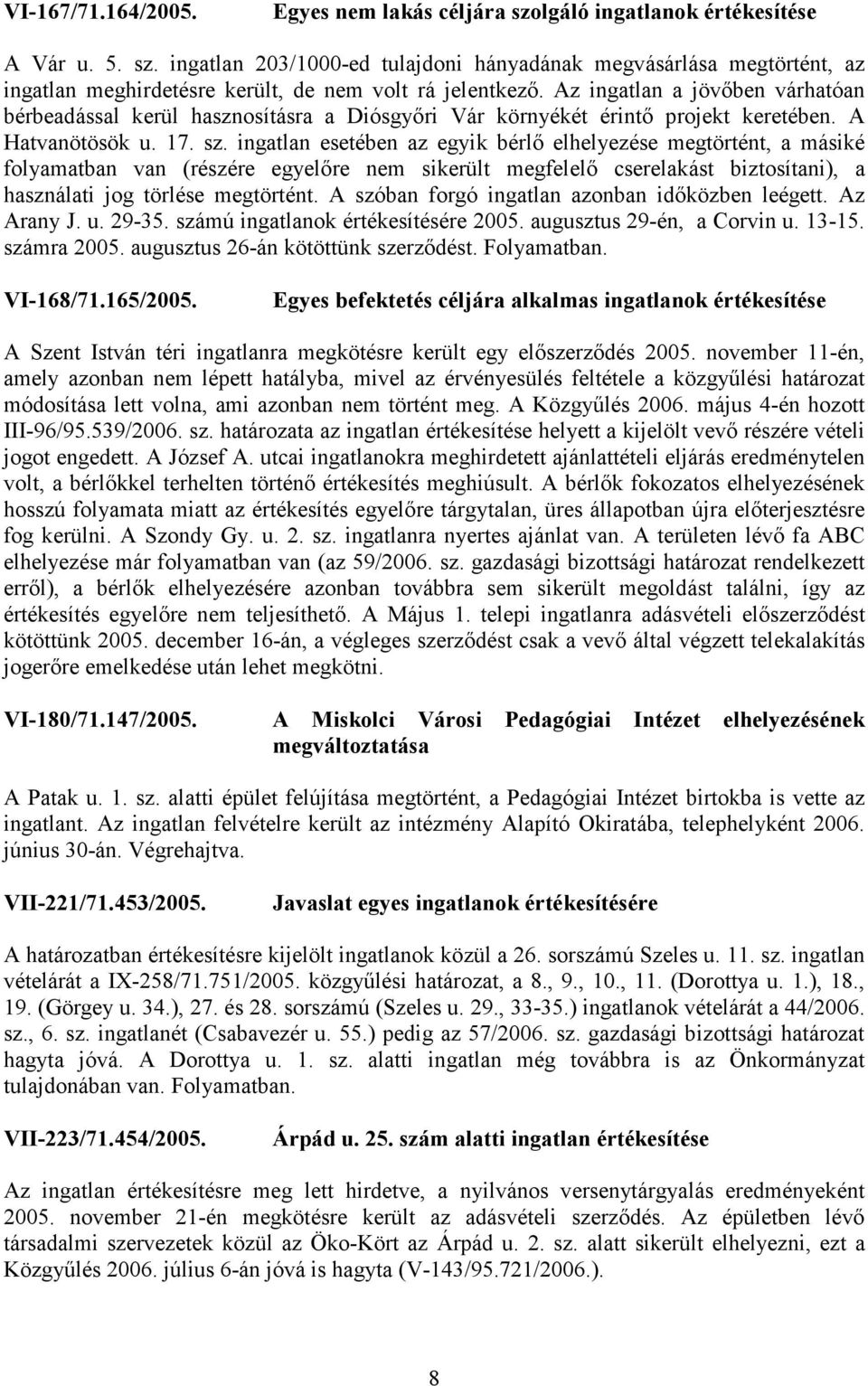 ingatlan esetében az egyik bérlő elhelyezése megtörtént, a másiké folyamatban van (részére egyelőre nem sikerült megfelelő cserelakást biztosítani), a használati jog törlése megtörtént.