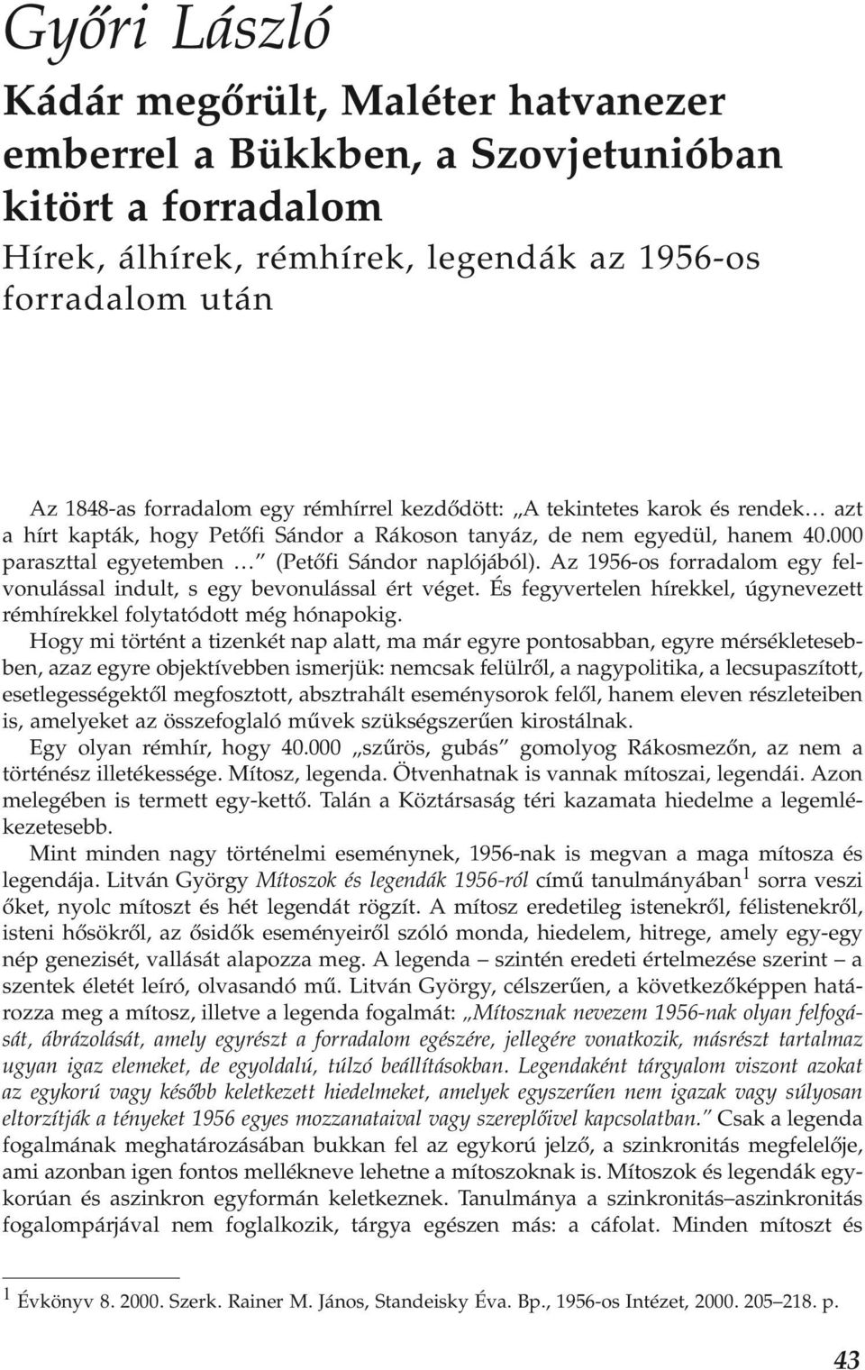 Az 1956-os forradalom egy felvonulással indult, s egy bevonulással ért véget. És fegyvertelen hírekkel, úgynevezett rémhírekkel folytatódott még hónapokig.