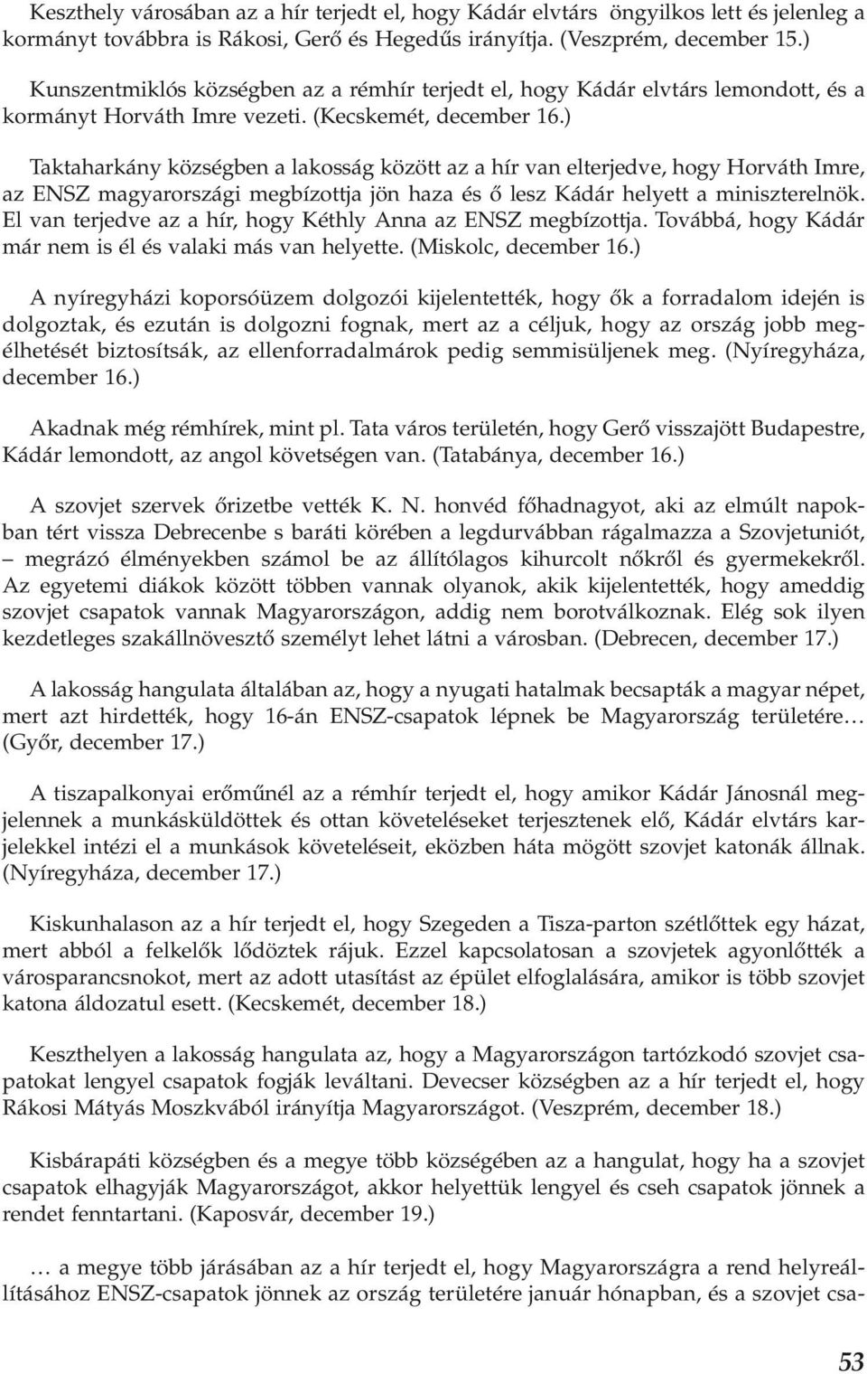 ) Taktaharkány községben a lakosság között az a hír van elterjedve, hogy Horváth Imre, az ENSZ magyarországi megbízottja jön haza és ő lesz Kádár helyett a miniszterelnök.