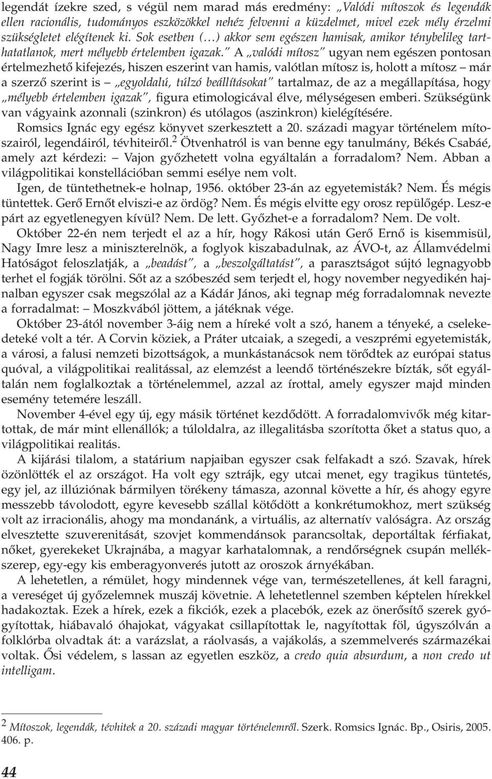 A valódi mítosz ugyan nem egészen pontosan értelmezhető kifejezés, hiszen eszerint van hamis, valótlan mítosz is, holott a mítosz már a szerző szerint is egyoldalú, túlzó beállításokat tartalmaz, de