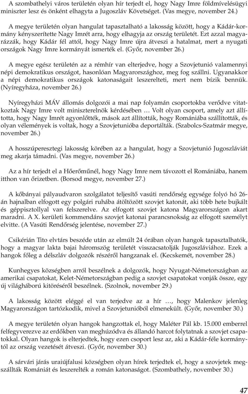 Ezt azzal magyarázzák, hogy Kádár fél attól, hogy Nagy Imre újra átveszi a hatalmat, mert a nyugati országok Nagy Imre kormányát ismerték el. (Győr, november 26.