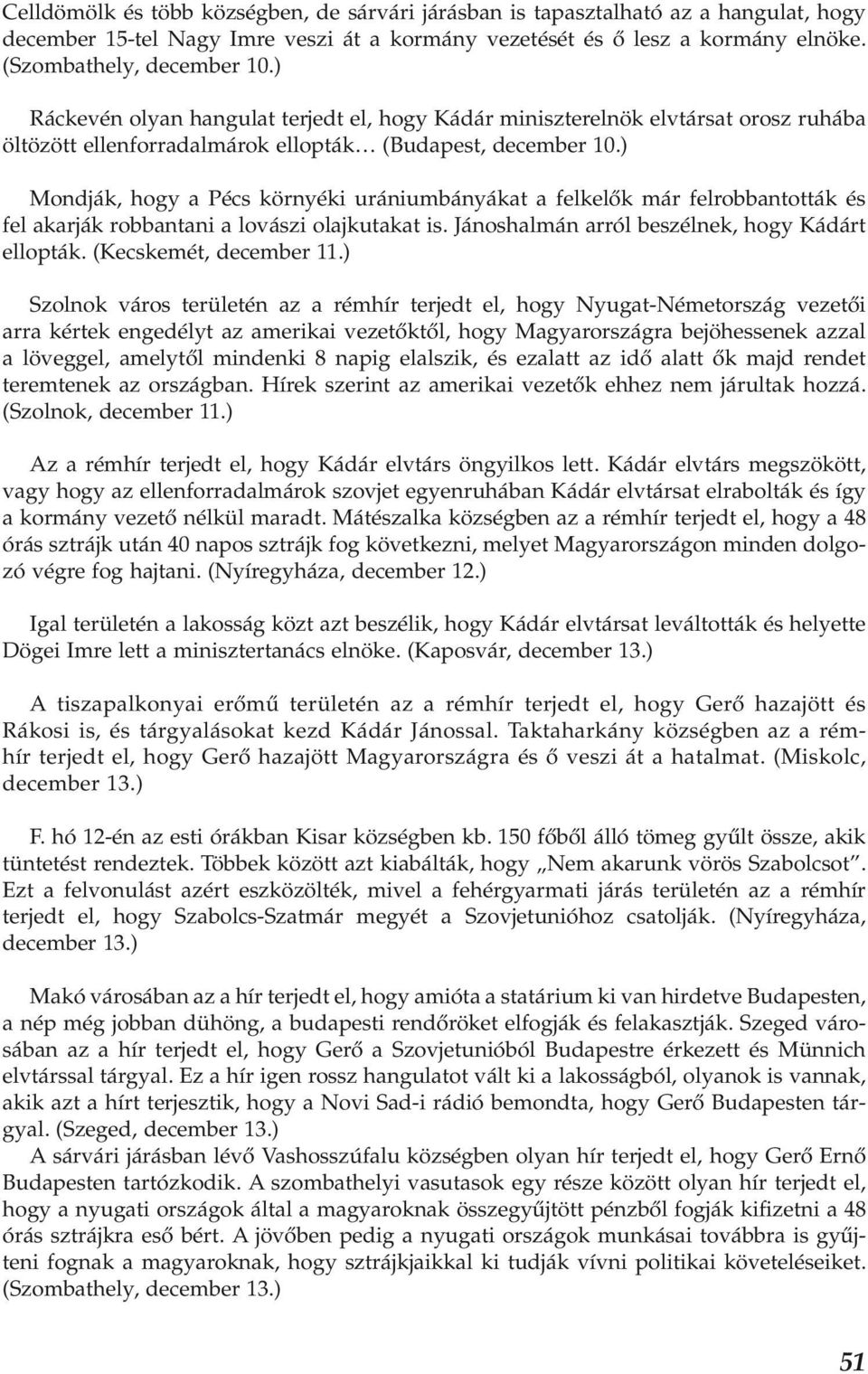 ) Mondják, hogy a Pécs környéki urániumbányákat a felkelők már felrobbantották és fel akarják robbantani a lovászi olajkutakat is. Jánoshalmán arról beszélnek, hogy Kádárt ellopták.