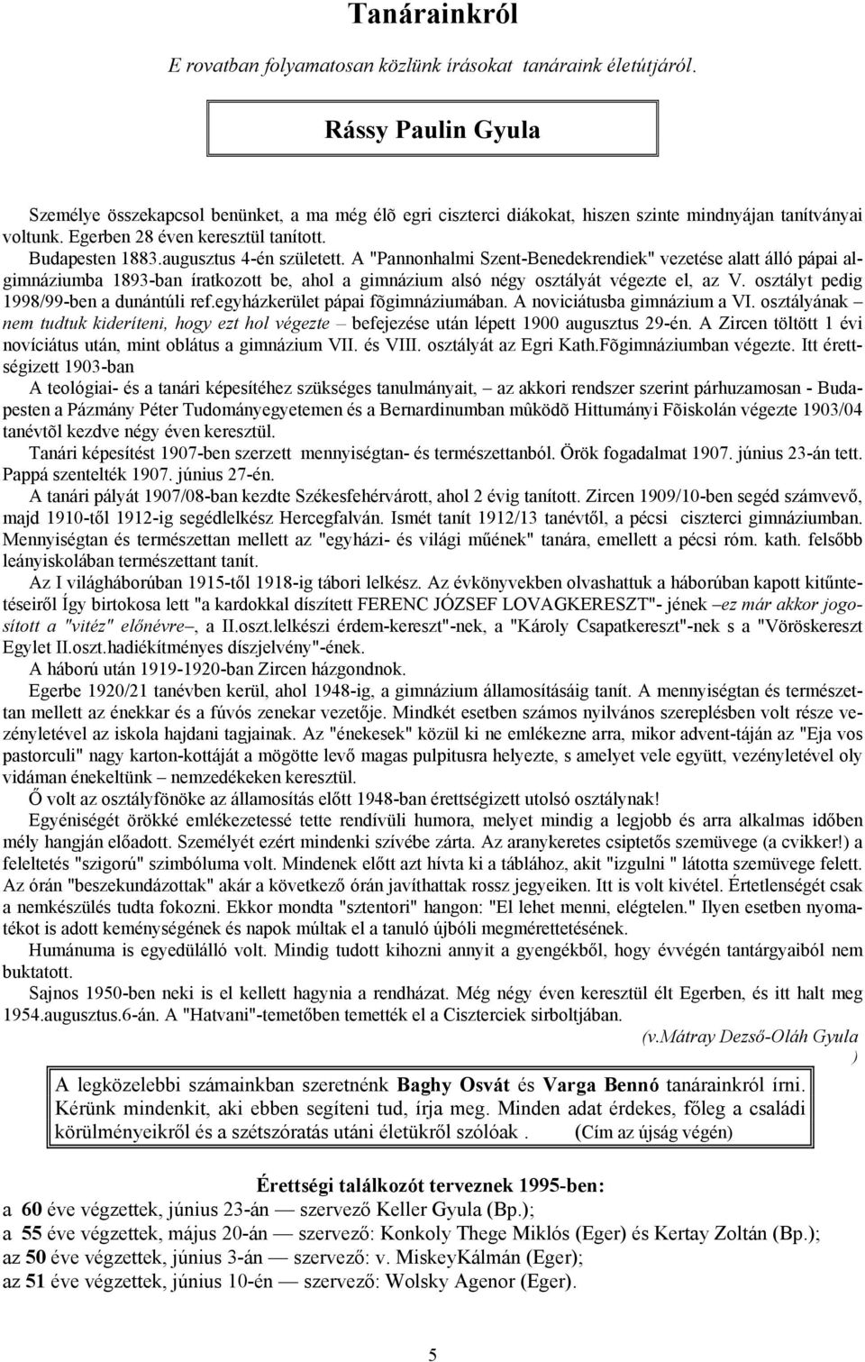 augusztus 4-én született. A "Pannonhalmi Szent-Benedekrendiek" vezetése alatt álló pápai algimnáziumba 1893-ban íratkozott be, ahol a gimnázium alsó négy osztályát végezte el, az V.