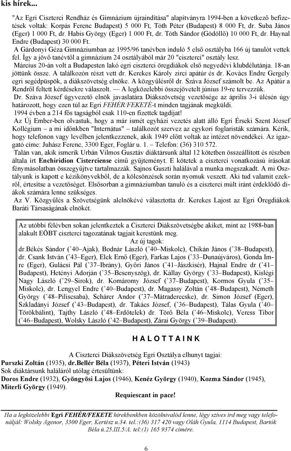 A Gárdonyi Géza Gimnáziumban az 1995/96 tanévben induló 5 első osztályba 166 új tanulót vettek fel. Így a jövő tanévtől a gimnázium 24 osztályából már 20 "ciszterci" osztály lesz.