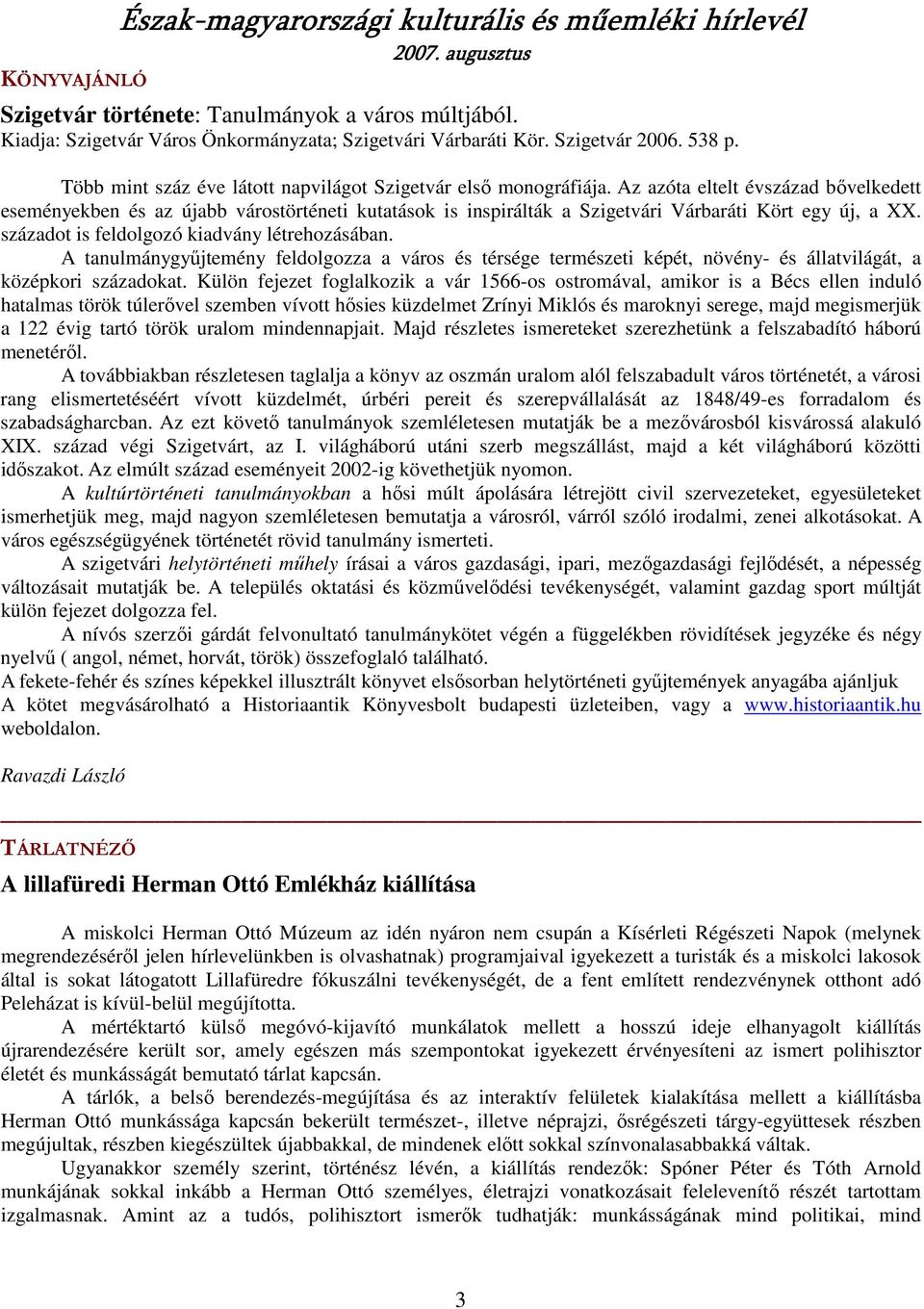 Az azóta eltelt évszázad bıvelkedett eseményekben és az újabb várostörténeti kutatások is inspirálták a Szigetvári Várbaráti Kört egy új, a XX. századot is feldolgozó kiadvány létrehozásában.