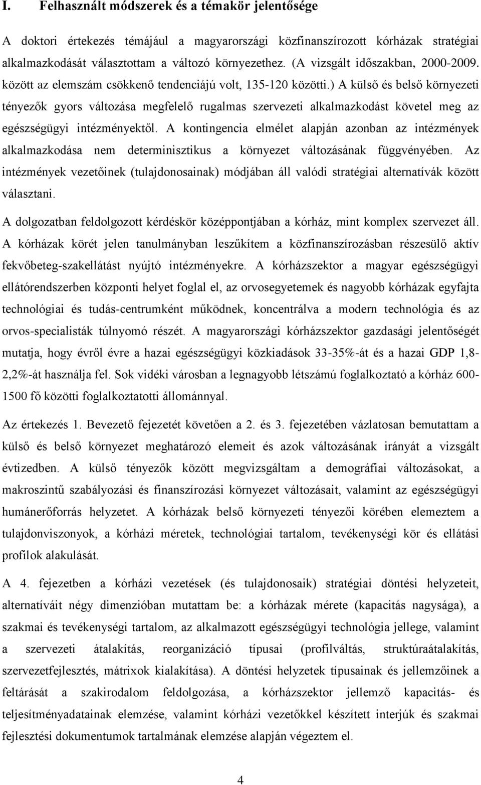 ) A külső és belső környezeti tényezők gyors változása megfelelő rugalmas szervezeti alkalmazkodást követel meg az egészségügyi intézményektől.