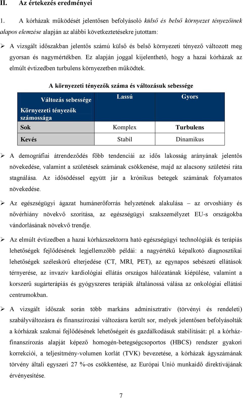 környezeti tényező változott meg gyorsan és nagymértékben. Ez alapján joggal kijelenthető, hogy a hazai kórházak az elmúlt évtizedben turbulens környezetben működtek.