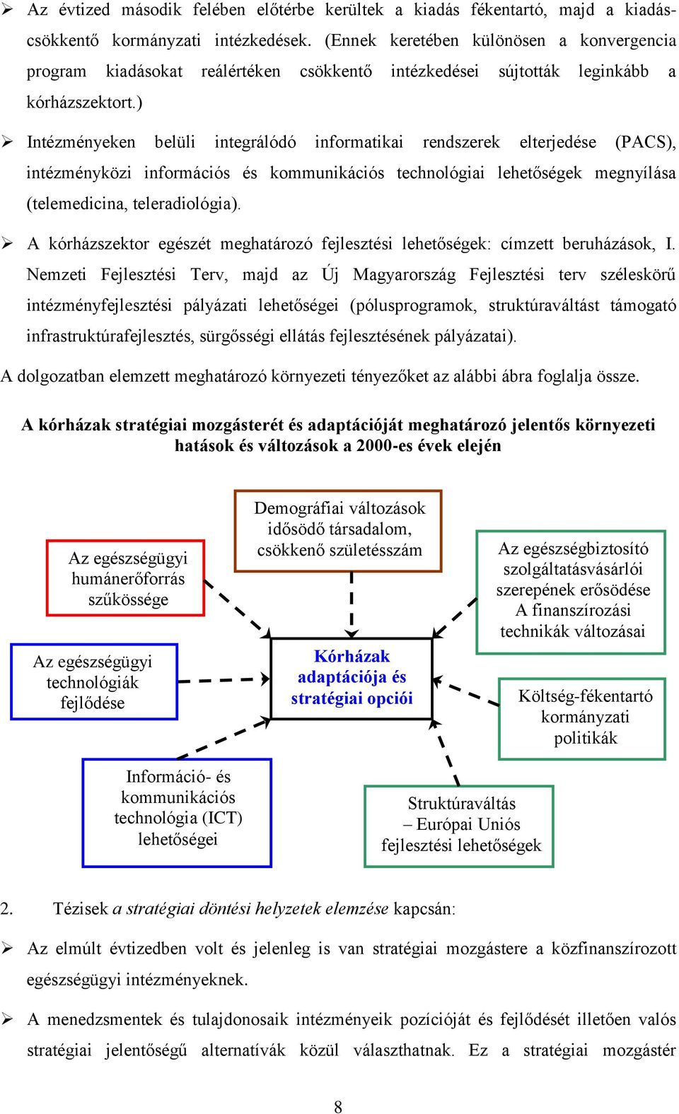 ) Intézményeken belüli integrálódó informatikai rendszerek elterjedése (PACS), intézményközi információs és kommunikációs technológiai lehetőségek megnyílása (telemedicina, teleradiológia).