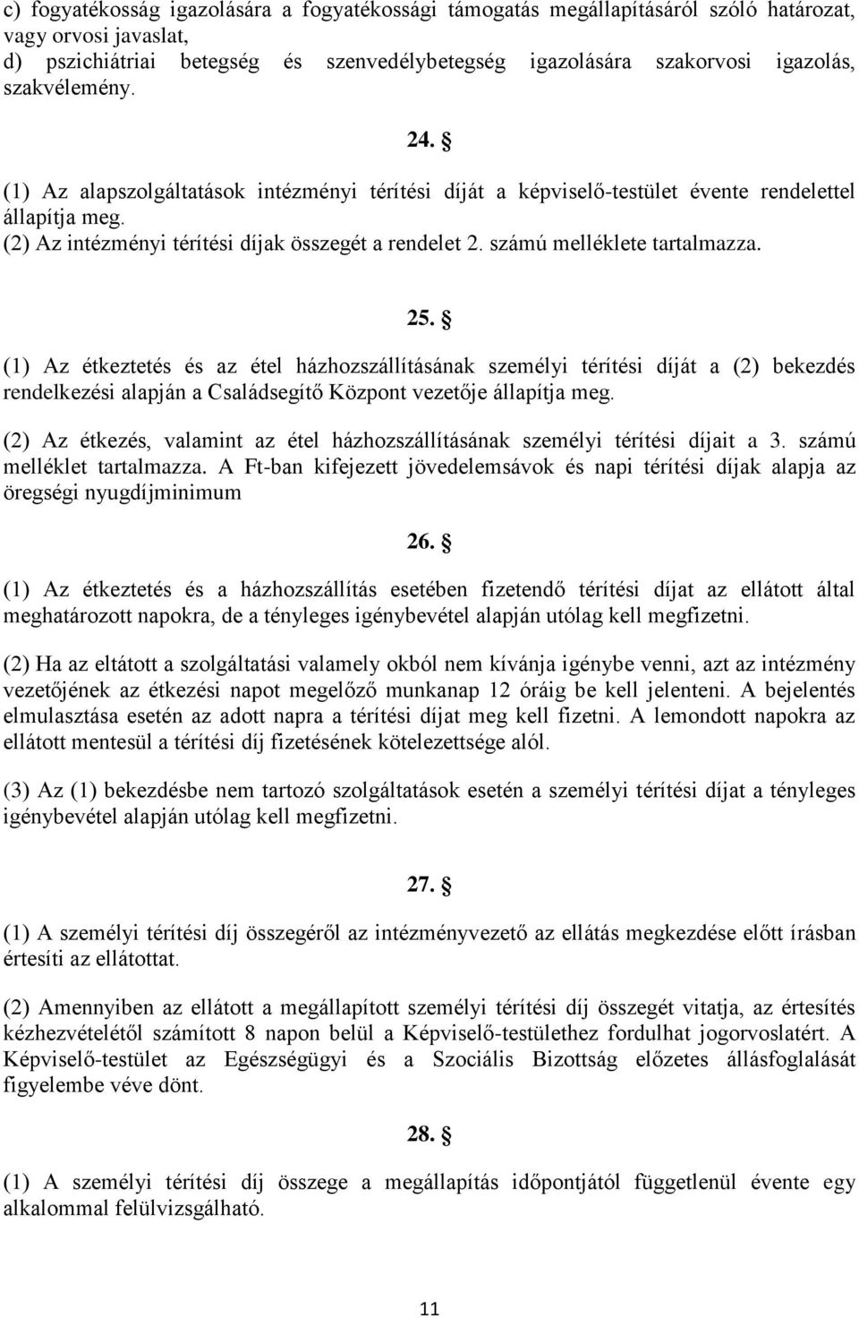 számú melléklete tartalmazza. 25. (1) Az étkeztetés és az étel házhozszállításának személyi térítési díját a (2) bekezdés rendelkezési alapján a Családsegítő Központ vezetője állapítja meg.