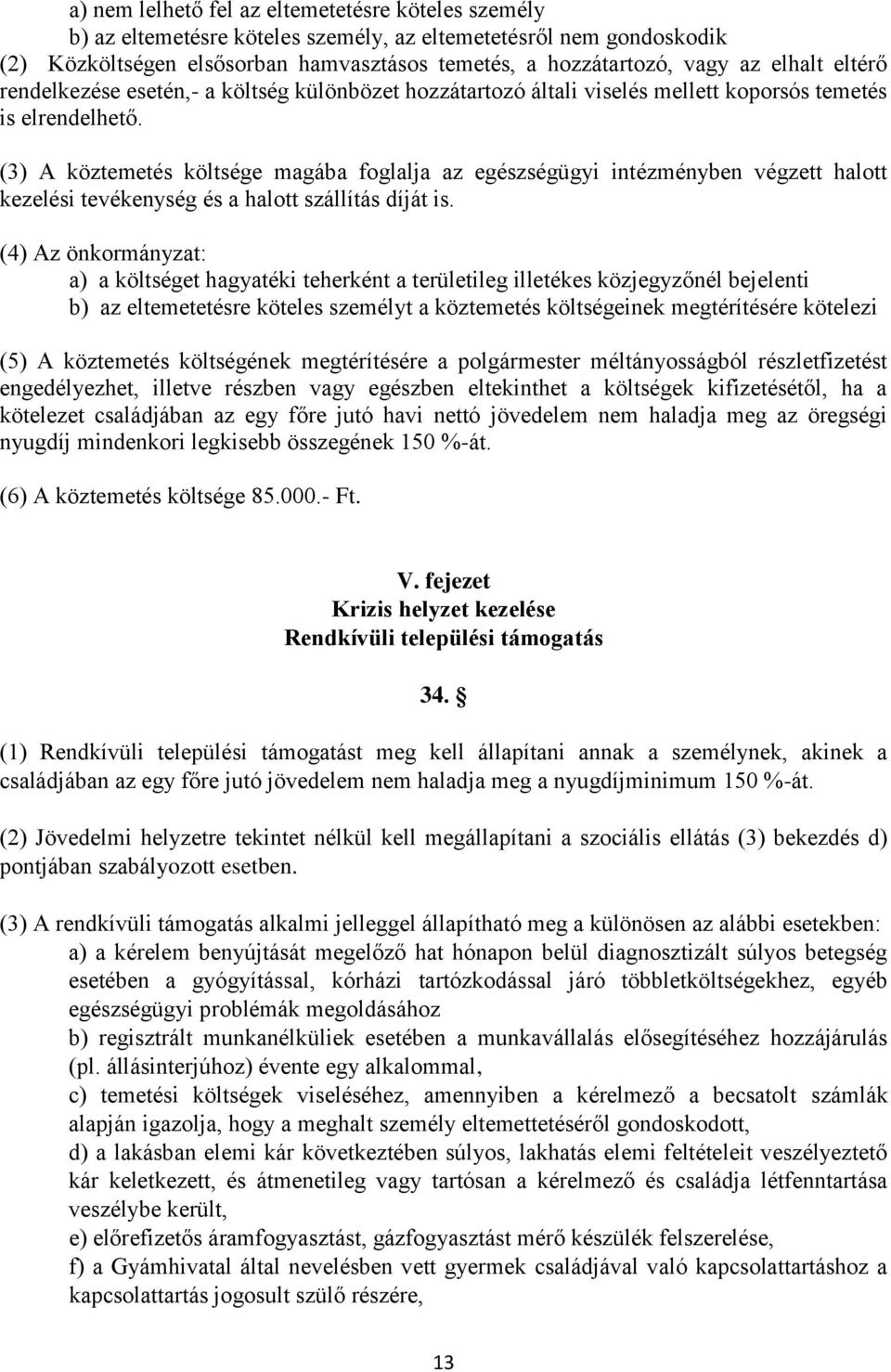 (3) A köztemetés költsége magába foglalja az egészségügyi intézményben végzett halott kezelési tevékenység és a halott szállítás díját is.