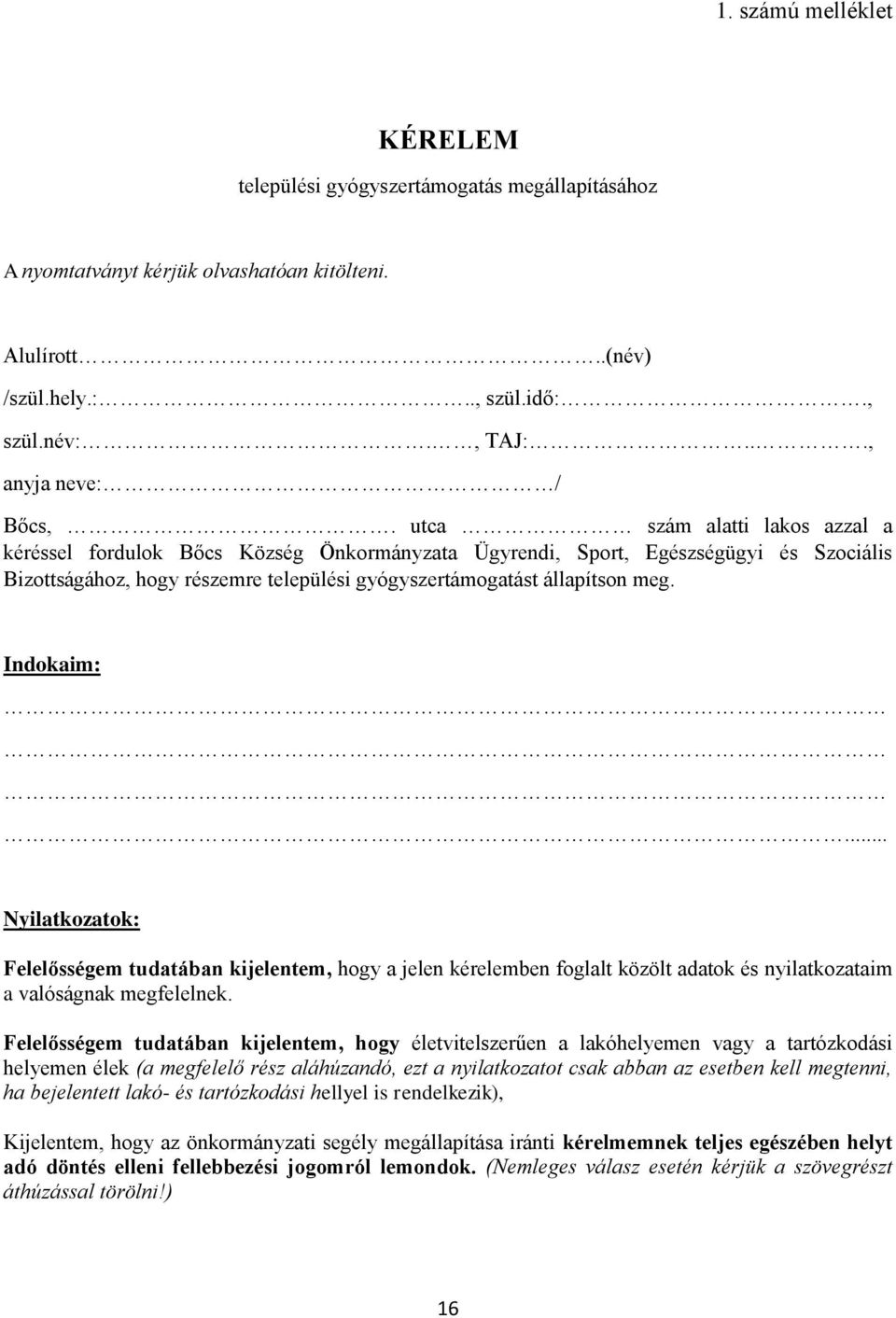 utca szám alatti lakos azzal a kéréssel fordulok Bőcs Község Önkormányzata Ügyrendi, Sport, Egészségügyi és Szociális Bizottságához, hogy részemre települési gyógyszertámogatást állapítson meg.