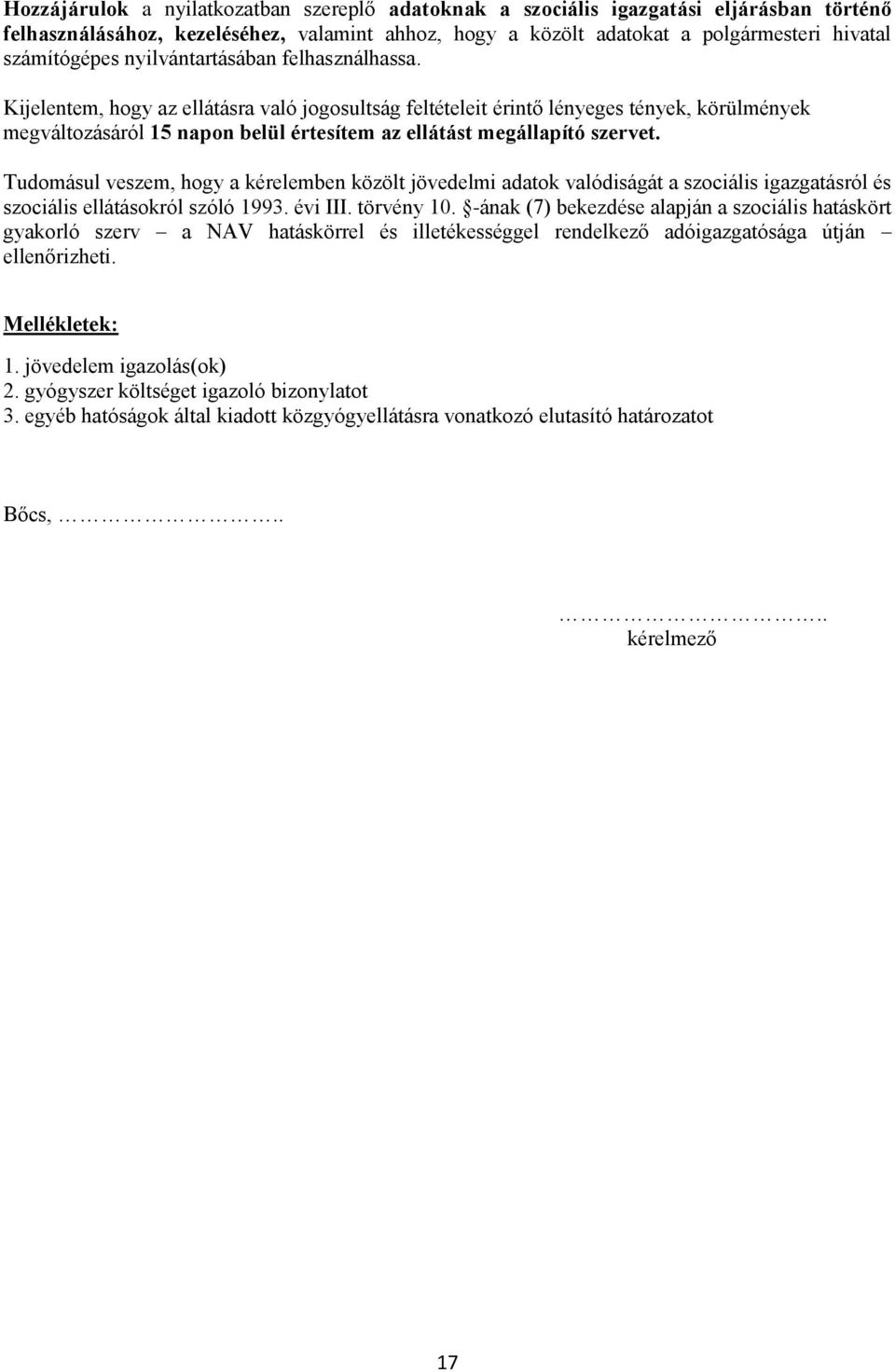 Kijelentem, hogy az ellátásra való jogosultság feltételeit érintő lényeges tények, körülmények megváltozásáról 15 napon belül értesítem az ellátást megállapító szervet.