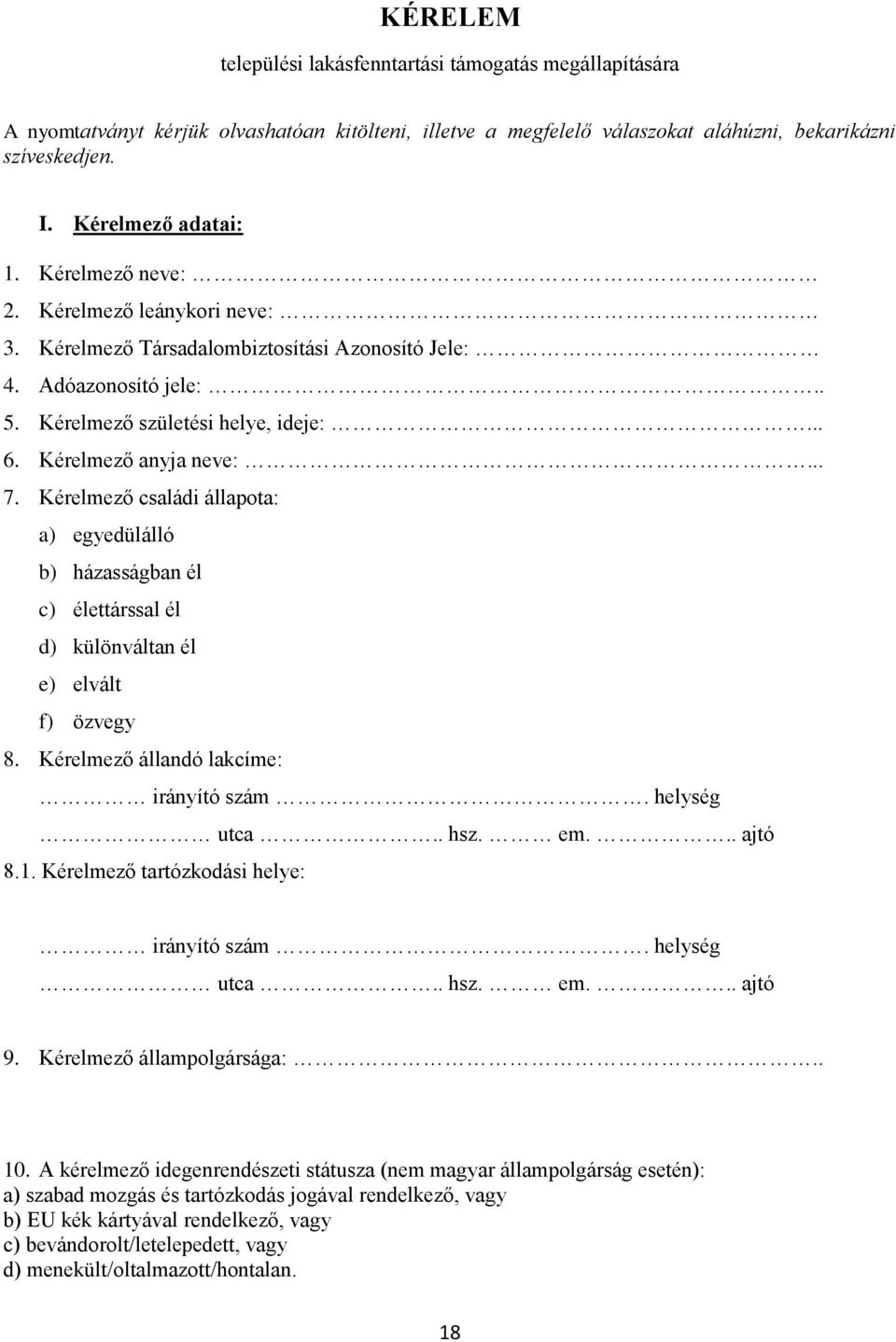 Kérelmező családi állapota: a) egyedülálló b) házasságban él c) élettárssal él d) különváltan él e) elvált f) özvegy 8. Kérelmező állandó lakcíme: irányító szám. helység utca.. hsz. em... ajtó 8.1.