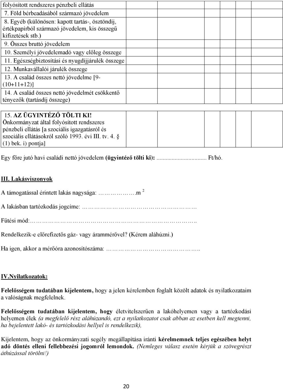 A család összes nettó jövedelme [9- (10+11+12)] 14. A család összes nettó jövedelmét csökkentő tényezők (tartásdíj összege) 15. AZ ÜGYINTÉZŐ TÖLTI KI!