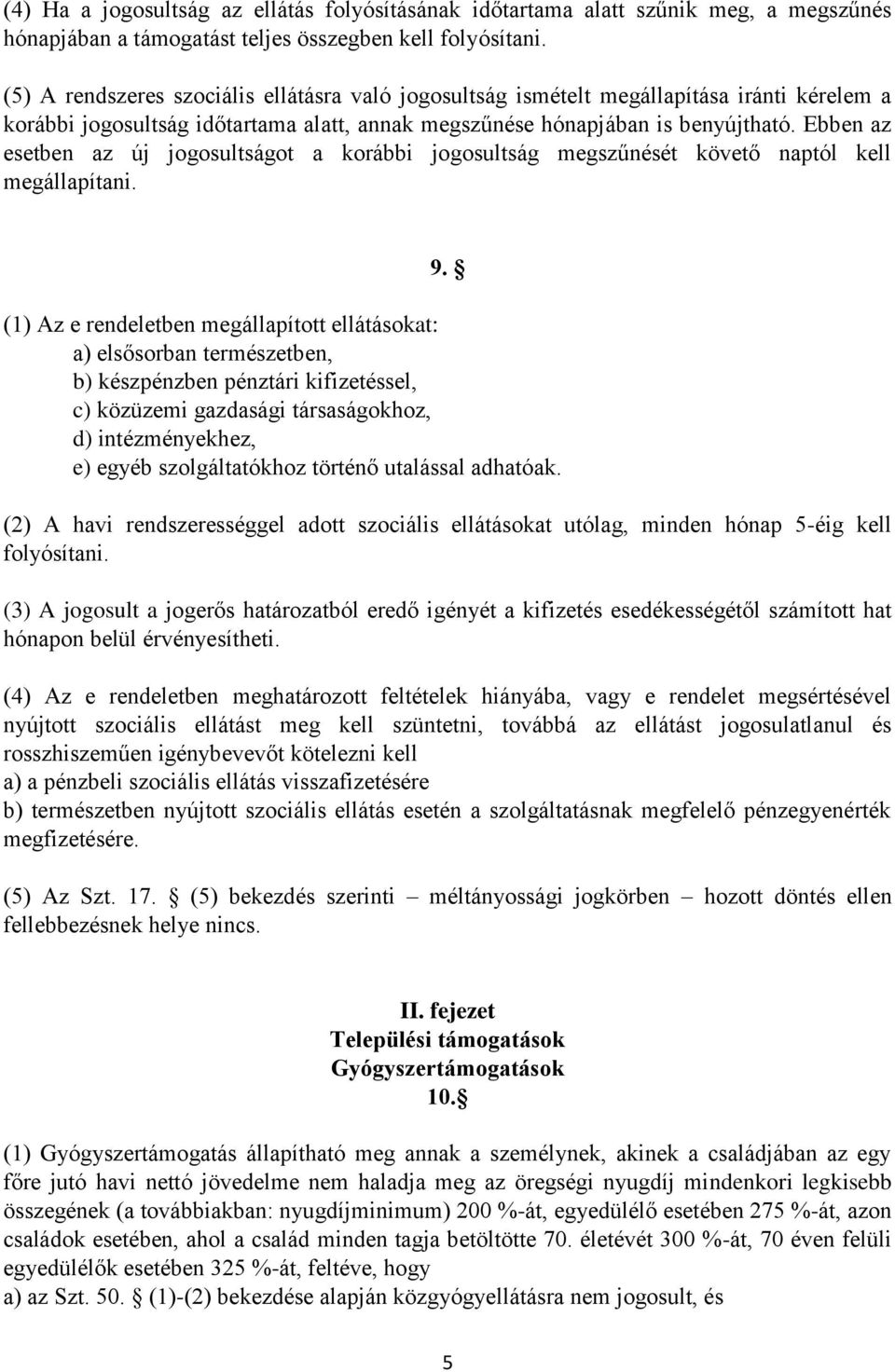 Ebben az esetben az új jogosultságot a korábbi jogosultság megszűnését követő naptól kell megállapítani. 9.