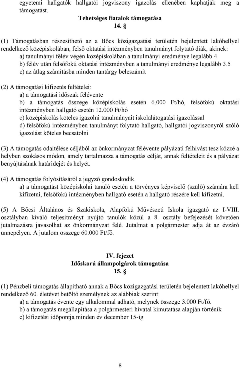 végén középiskolában a tanulmányi eredménye legalább 4 b) félév után felsőfokú oktatási intézményben a tanulmányi eredménye legalább 3.