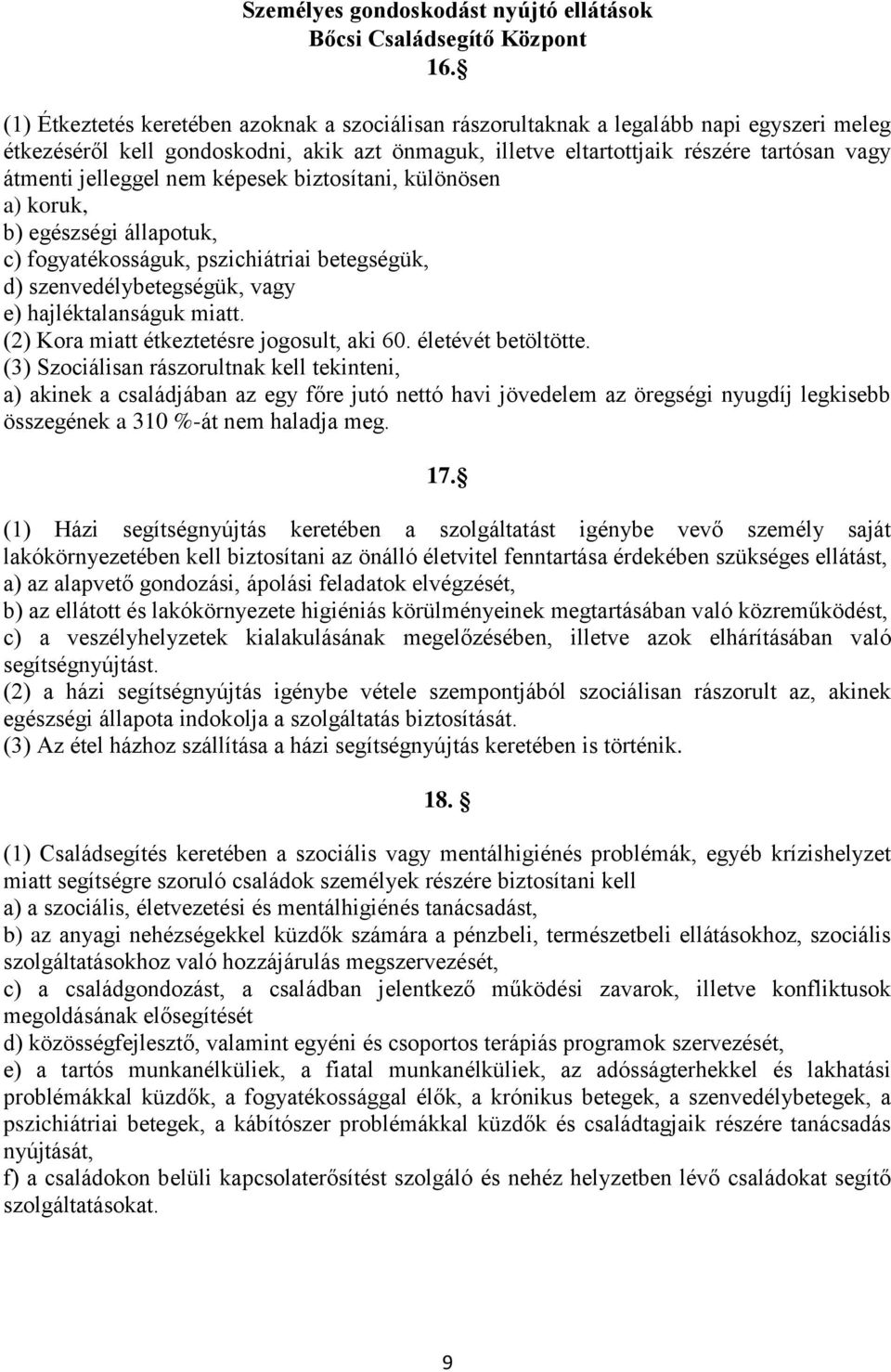 jelleggel nem képesek biztosítani, különösen a) koruk, b) egészségi állapotuk, c) fogyatékosságuk, pszichiátriai betegségük, d) szenvedélybetegségük, vagy e) hajléktalanságuk miatt.