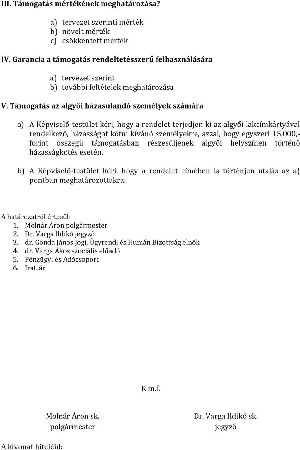 Támogatás az algyői házasulandó személyek számára a) A Képviselő-testület kéri, hogy a rendelet terjedjen ki az algyői lakcímkártyával rendelkező, házasságot kötni kívánó személyekre, azzal, hogy