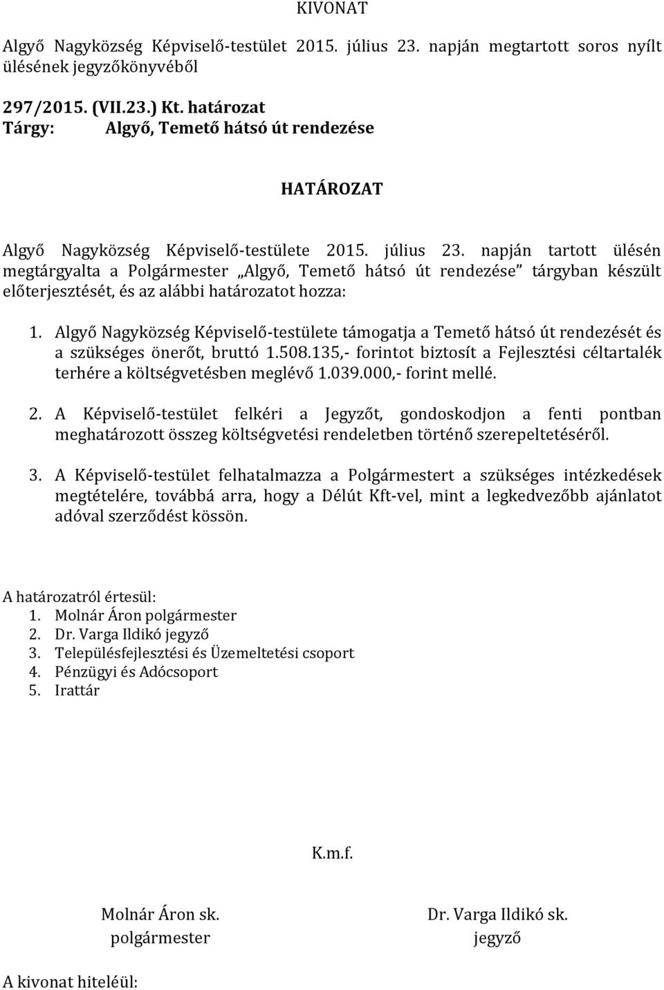 Algyő Nagyközség Képviselő-testülete támogatja a Temető hátsó út rendezését és a szükséges önerőt, bruttó 1.508.135,- forintot biztosít a Fejlesztési céltartalék terhére a költségvetésben meglévő 1.