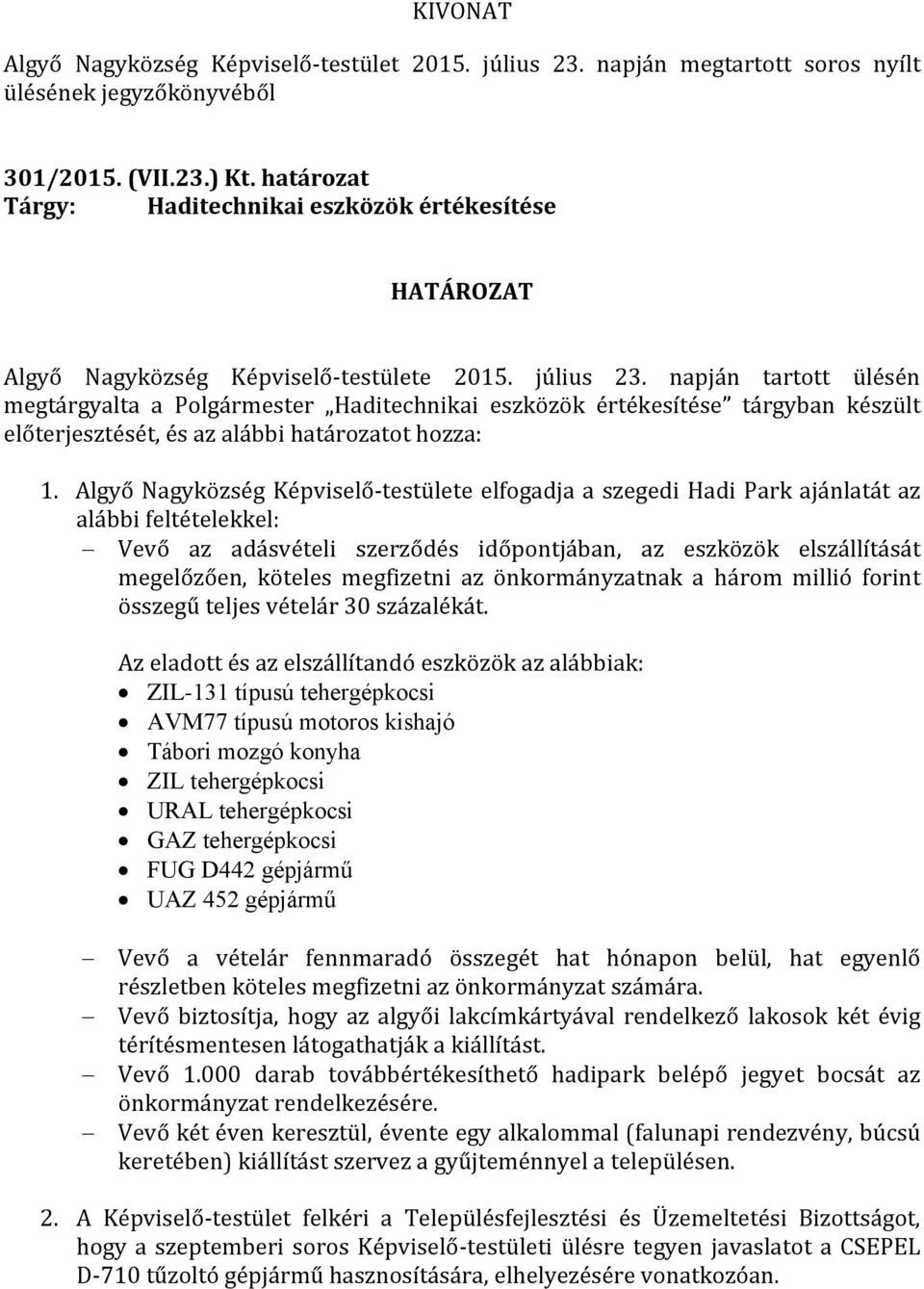 Algyő Nagyközség Képviselő-testülete elfogadja a szegedi Hadi Park ajánlatát az alábbi feltételekkel: Vevő az adásvételi szerződés időpontjában, az eszközök elszállítását megelőzően, köteles