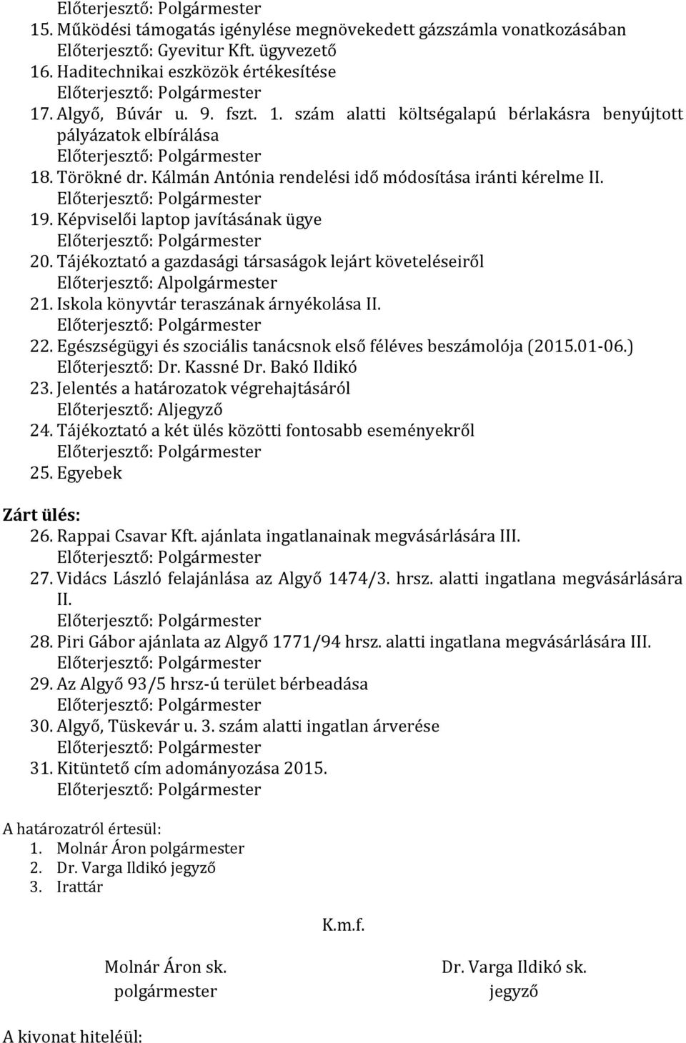 Iskola könyvtár teraszának árnyékolása II. 22. Egészségügyi és szociális tanácsnok első féléves beszámolója (2015.01-06.) Előterjesztő: Dr. Kassné Dr. Bakó Ildikó 23.