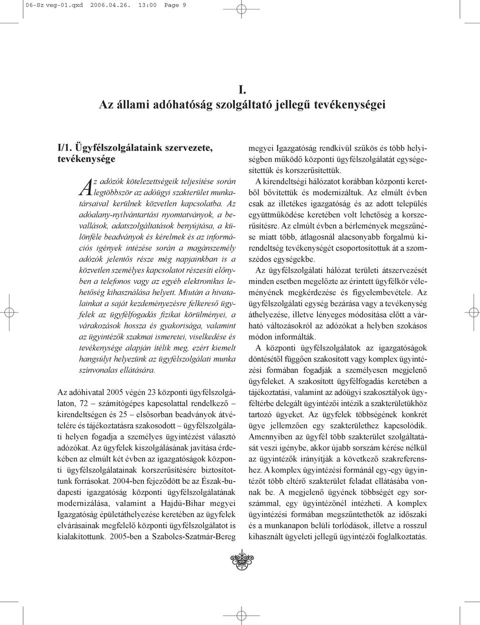 Az adóalany-nyilvántartási nyomtatványok, a bevallások, adatszolgáltatások benyújtása, a különféle beadványok és kérelmek és az információs igények intézése során a magánszemély adózók jelentõs része