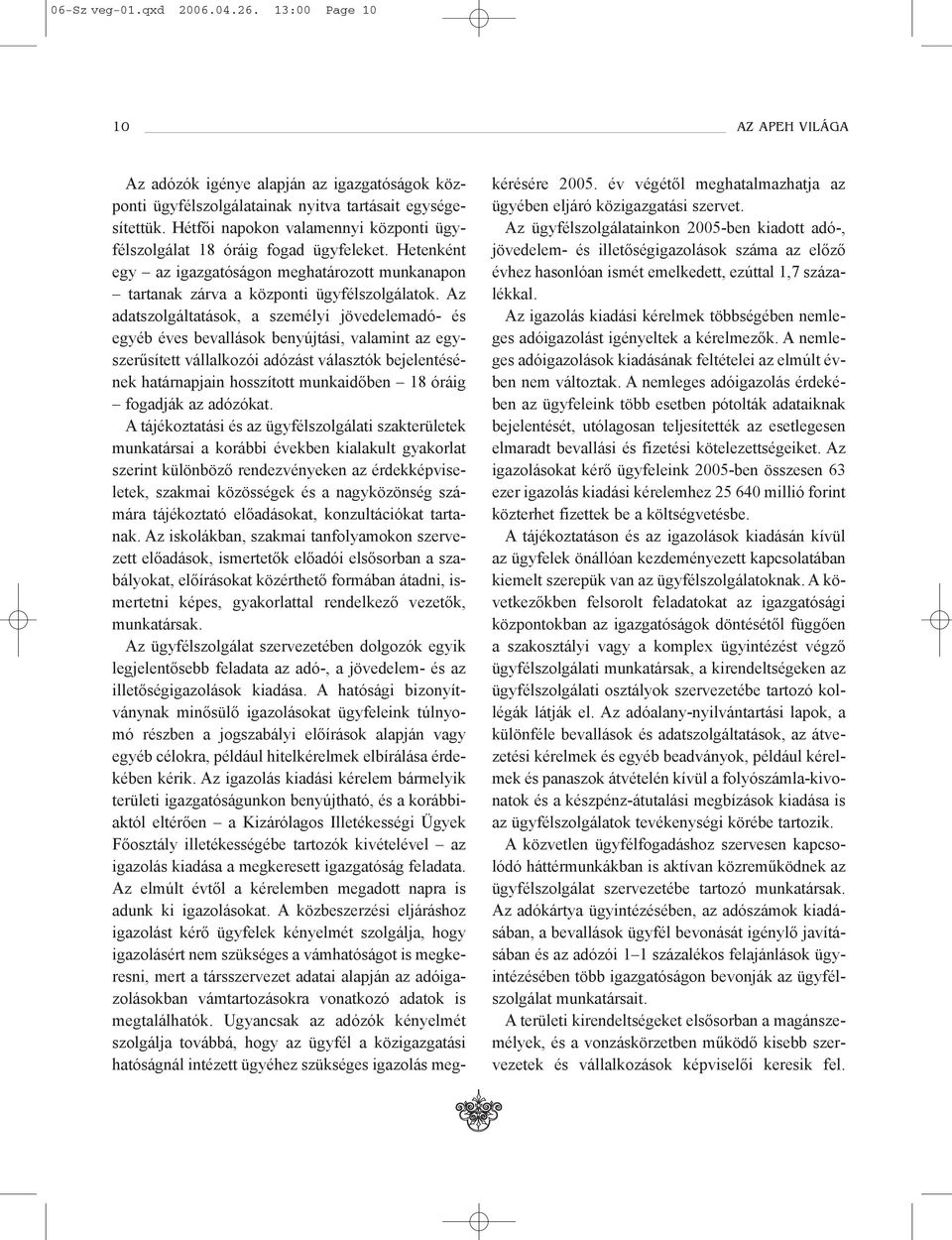 Az adatszolgáltatások, a személyi jövedelemadó- és egyéb éves bevallások benyújtási, valamint az egyszerûsített vállalkozói adózást választók bejelentésének határnapjain hosszított munkaidõben 18