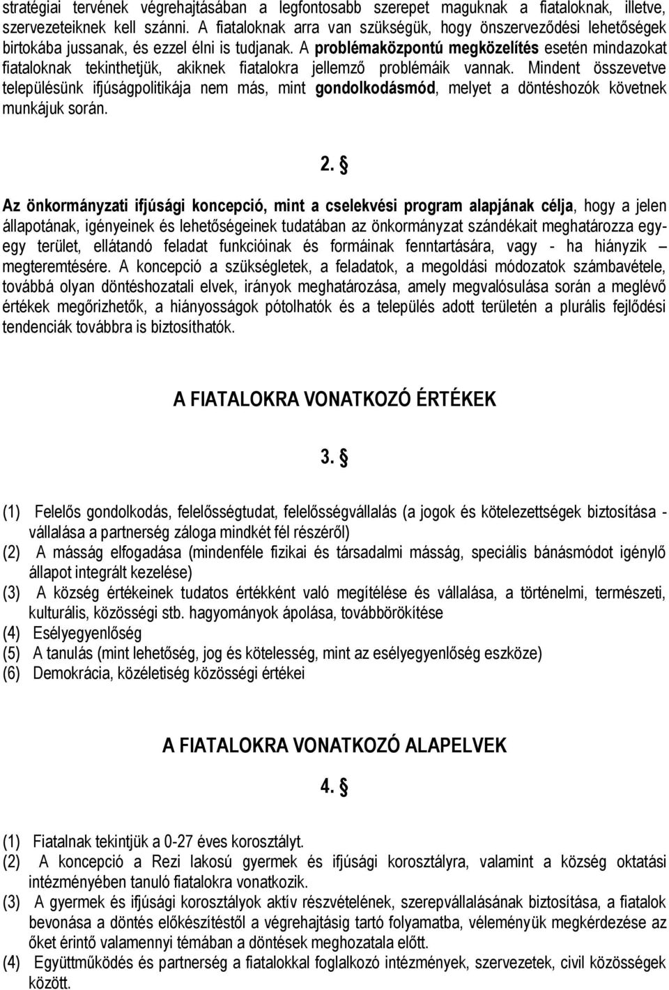 A problémaközpontú megközelítés esetén mindazokat fiataloknak tekinthetjük, akiknek fiatalokra jellemző problémáik vannak.