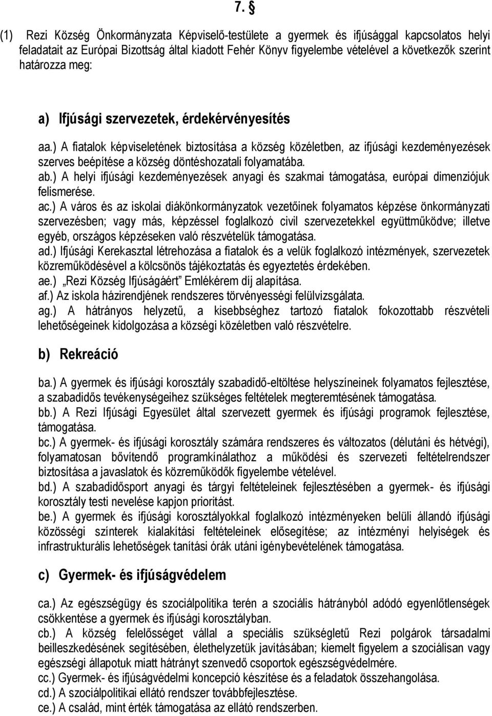 ) A fiatalok képviseletének biztosítása a község közéletben, az ifjúsági kezdeményezések szerves beépítése a község döntéshozatali folyamatába. ab.