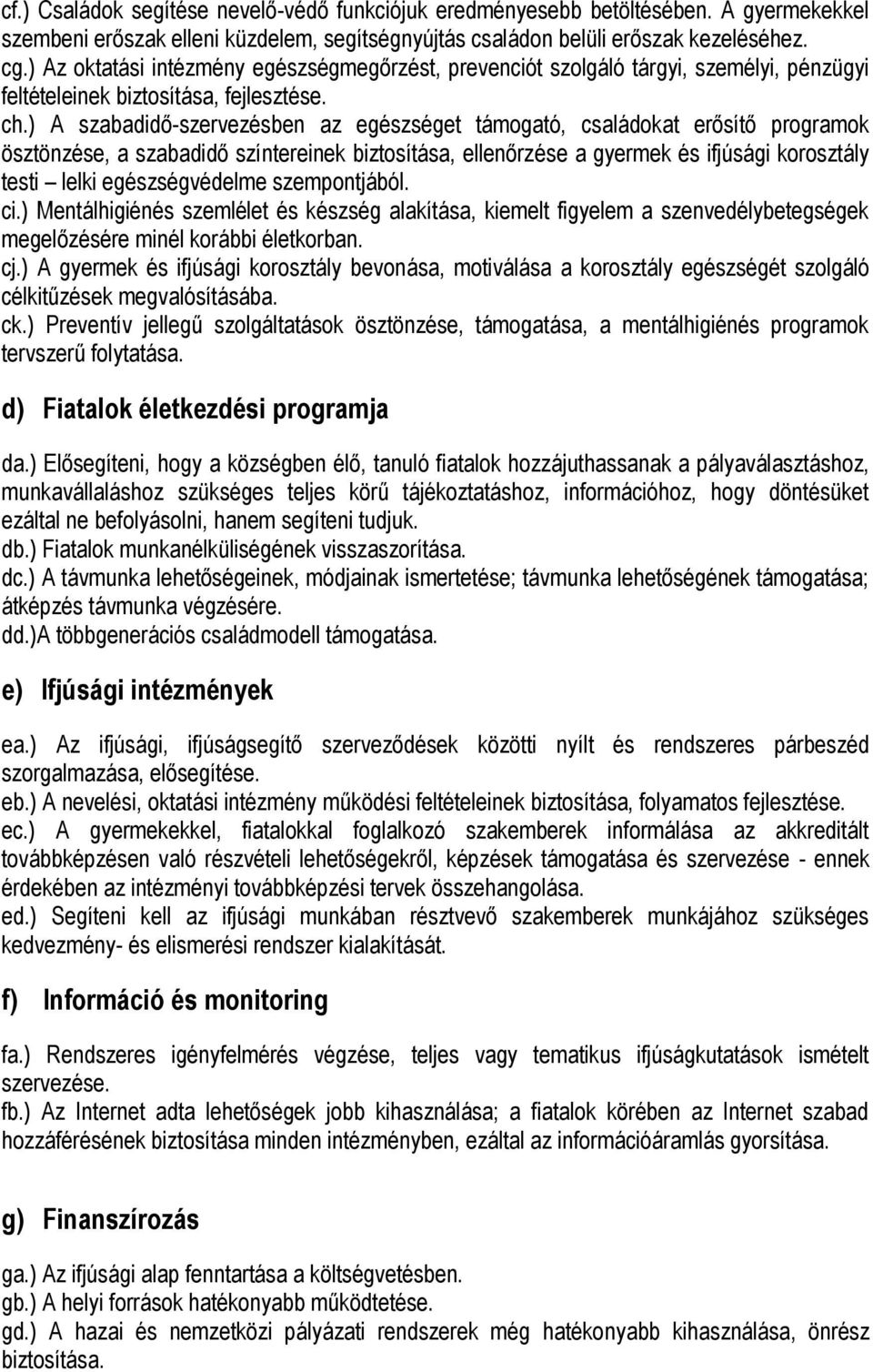 ) A szabadidő-szervezésben az egészséget támogató, családokat erősítő programok ösztönzése, a szabadidő színtereinek biztosítása, ellenőrzése a gyermek és ifjúsági korosztály testi lelki