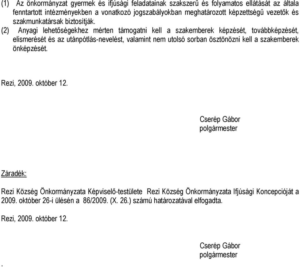 (2) Anyagi lehetőségekhez mérten támogatni kell a szakemberek képzését, továbbképzését, elismerését és az utánpótlás-nevelést, valamint nem utolsó sorban ösztönözni kell a