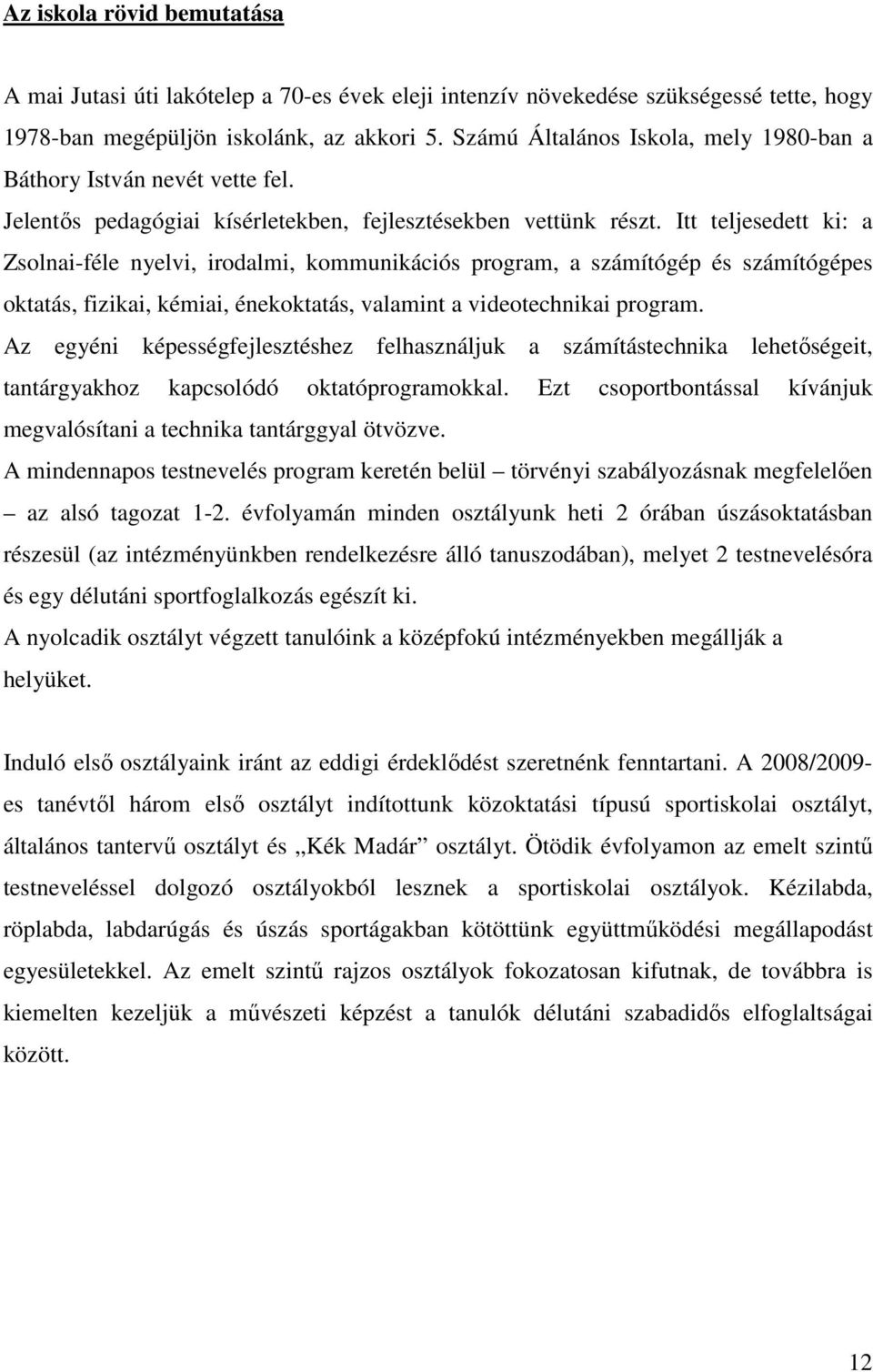 Itt teljesedett ki: a Zsolnai-féle nyelvi, irodalmi, kommunikációs program, a számítógép és számítógépes oktatás, fizikai, kémiai, énekoktatás, valamint a videotechnikai program.