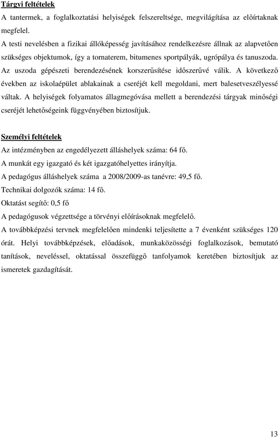 Az uszoda gépészeti berendezésének korszerűsítése időszerűvé válik. A következő években az iskolaépület ablakainak a cseréjét kell megoldani, mert balesetveszélyessé váltak.