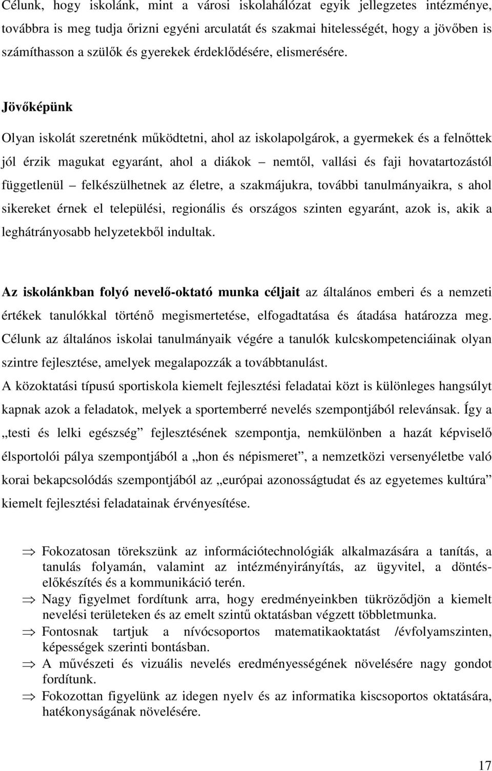 Jövőképünk Olyan iskolát szeretnénk működtetni, ahol az iskolapolgárok, a gyermekek és a felnőttek jól érzik magukat egyaránt, ahol a diákok nemtől, vallási és faji hovatartozástól függetlenül