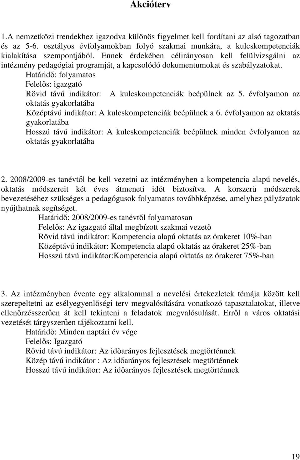 Ennek érdekében célirányosan kell felülvizsgálni az intézmény pedagógiai programját, a kapcsolódó dokumentumokat és szabályzatokat.