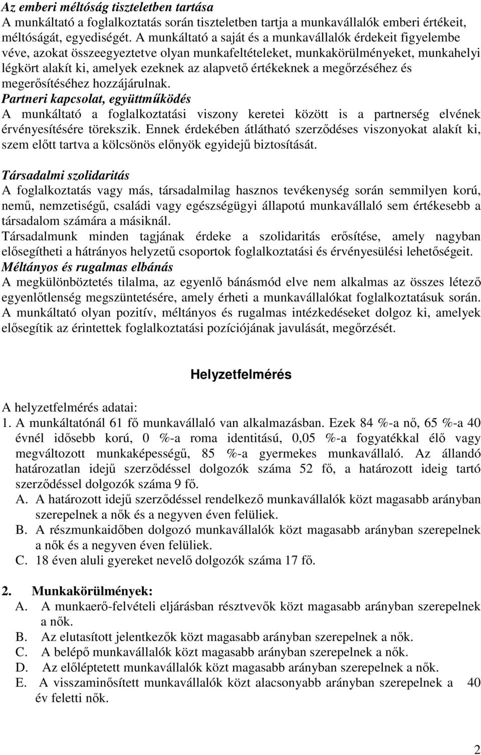 értékeknek a megőrzéséhez és megerősítéséhez hozzájárulnak. Partneri kapcsolat, együttműködés A munkáltató a foglalkoztatási viszony keretei között is a partnerség elvének érvényesítésére törekszik.