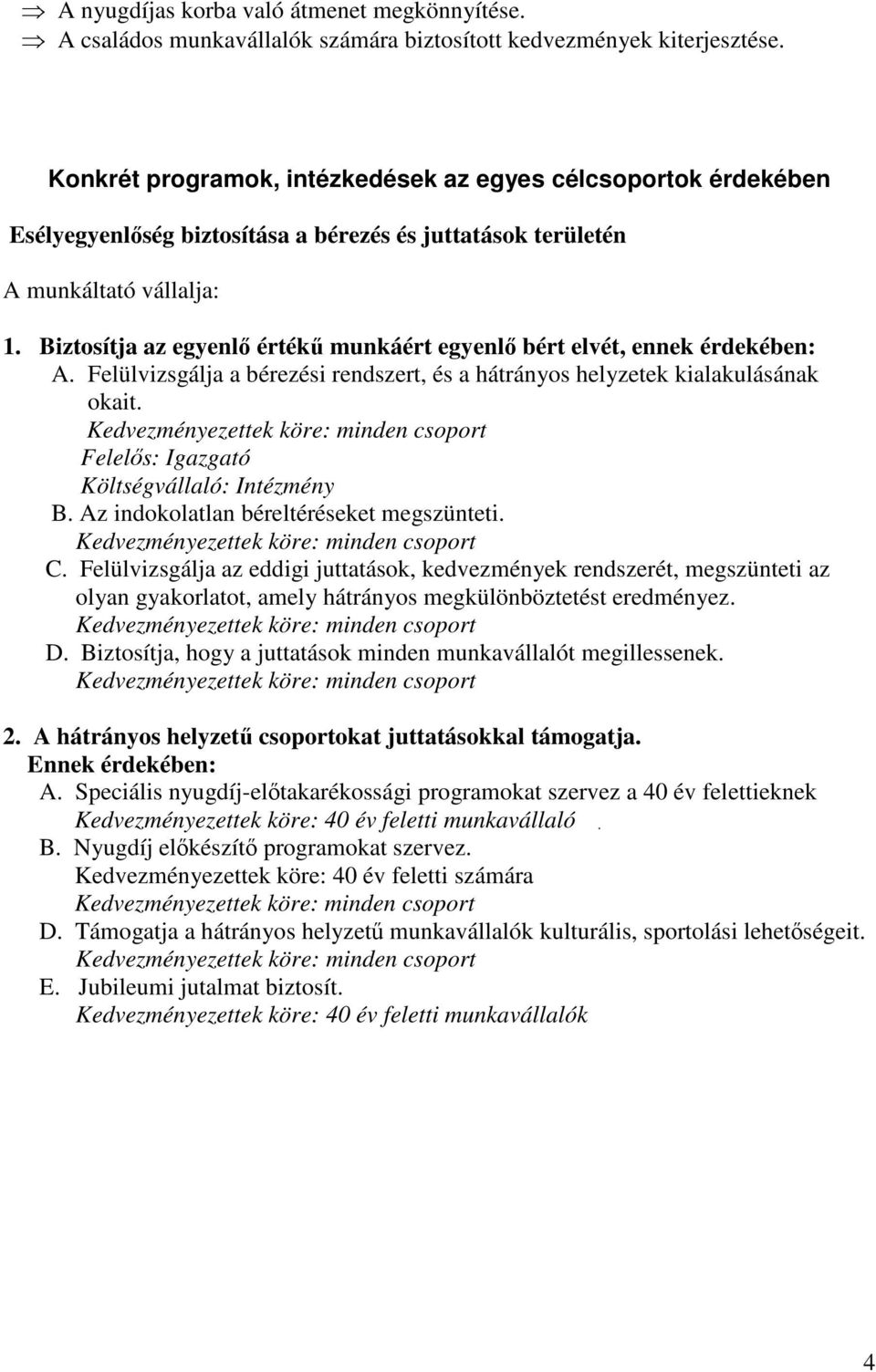 Biztosítja az egyenlő értékű munkáért egyenlő bért elvét, ennek érdekében: A. Felülvizsgálja a bérezési rendszert, és a hátrányos helyzetek kialakulásának okait.