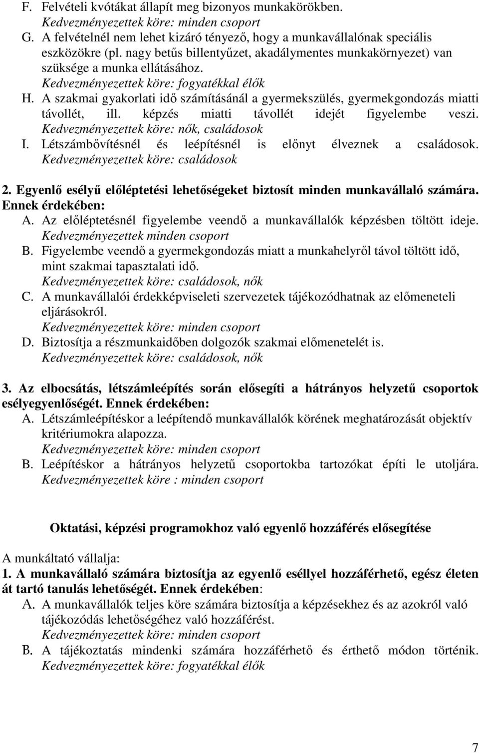 A szakmai gyakorlati idő számításánál a gyermekszülés, gyermekgondozás miatti távollét, ill. képzés miatti távollét idejét figyelembe veszi. Kedvezményezettek köre: nők, családosok I.