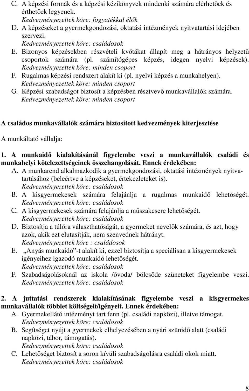 számítógépes képzés, idegen nyelvi képzések). F. Rugalmas képzési rendszert alakít ki (pl. nyelvi képzés a munkahelyen). G. Képzési szabadságot biztosít a képzésben résztvevő munkavállalók számára.