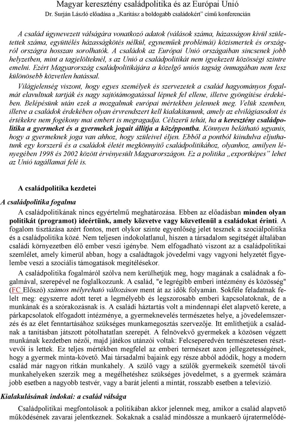 házasságkötés nélkül, egyneműek problémái) közismertek és országról országra hosszan sorolhatók.